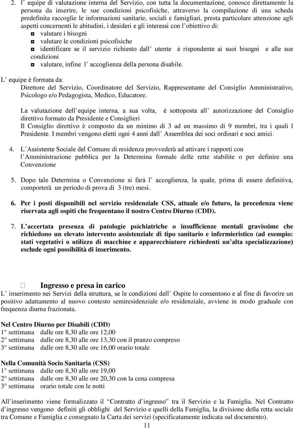 bisogni valutare le condizioni psicofisiche identificare se il servizio richiesto dall utente è rispondente ai suoi bisogni e alle sue condizioni valutare, infine l accoglienza della persona disabile.