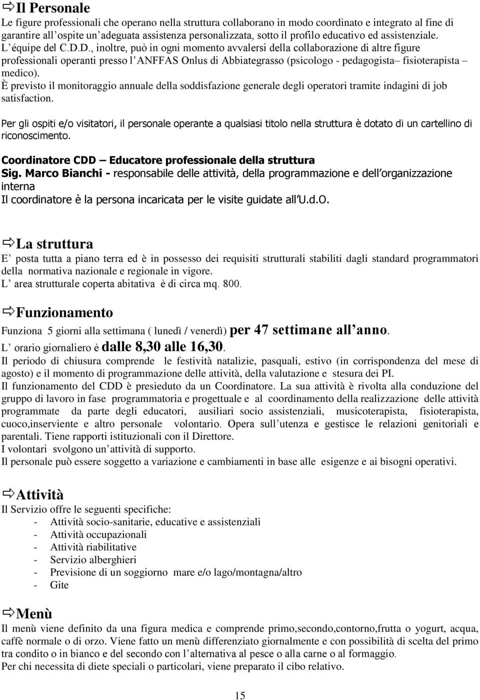 D., inoltre, può in ogni momento avvalersi della collaborazione di altre figure professionali operanti presso l ANFFAS Onlus di Abbiategrasso (psicologo - pedagogista fisioterapista medico).