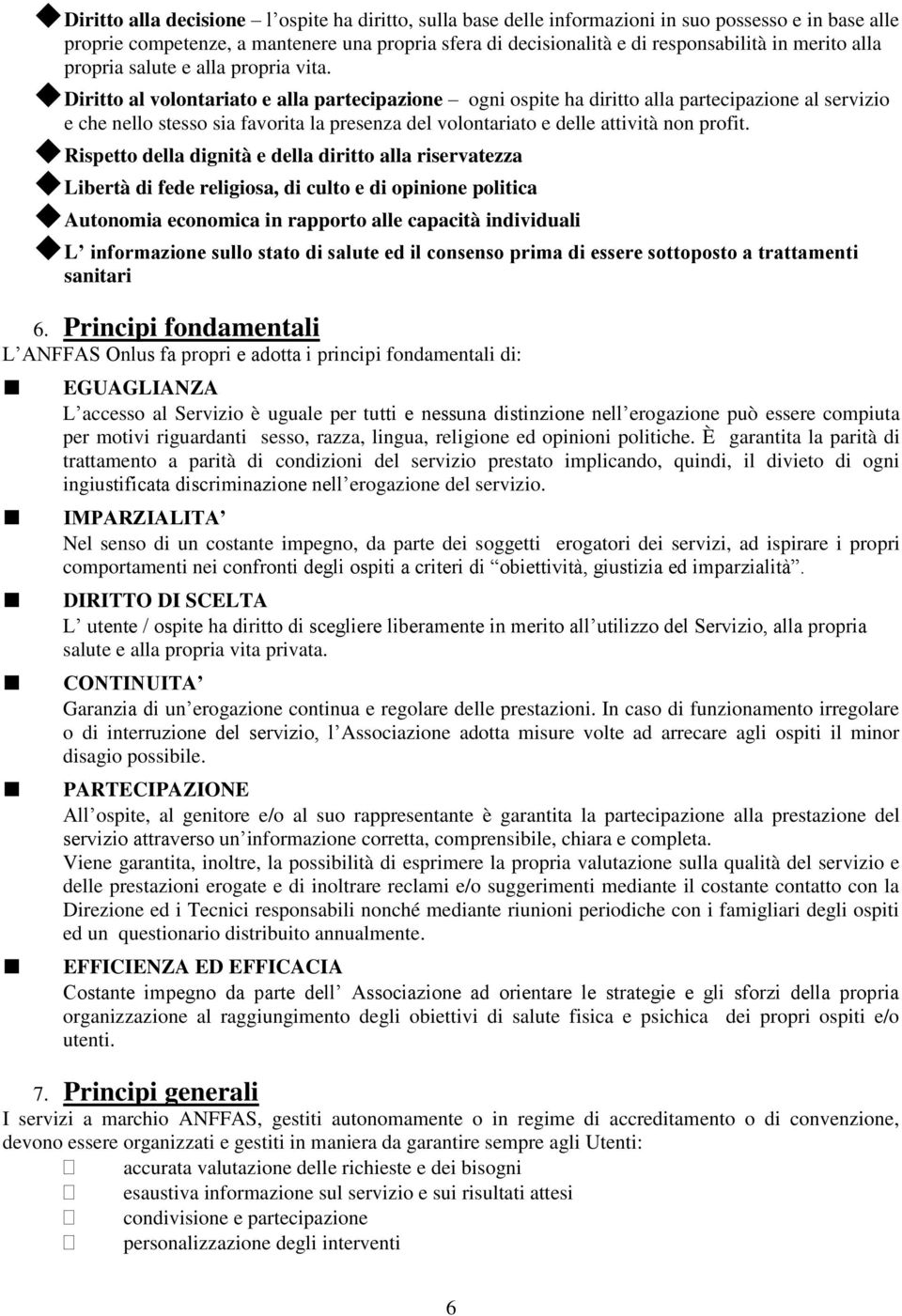 Diritto al volontariato e alla partecipazione ogni ospite ha diritto alla partecipazione al servizio e che nello stesso sia favorita la presenza del volontariato e delle attività non profit.