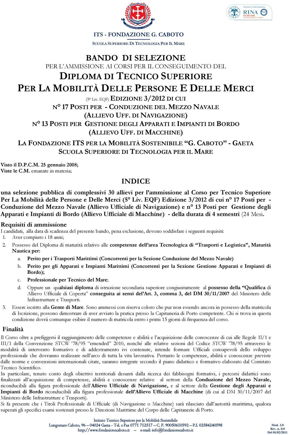 DI MACCHINE) LA FONDAZIONE ITS PER LA MOBILITÀ SOSTENIBILE G. CABOTO - GAETA Visto il D.P.C.M. 25 gennaio 2008; Viste le C.M. emanate in materia; INDICE una selezione pubblica di complessivi 30 allievi per l ammissione al Corso per Tecnico Superiore Per La Mobilità delle Persone e Delle Merci (5 Liv.