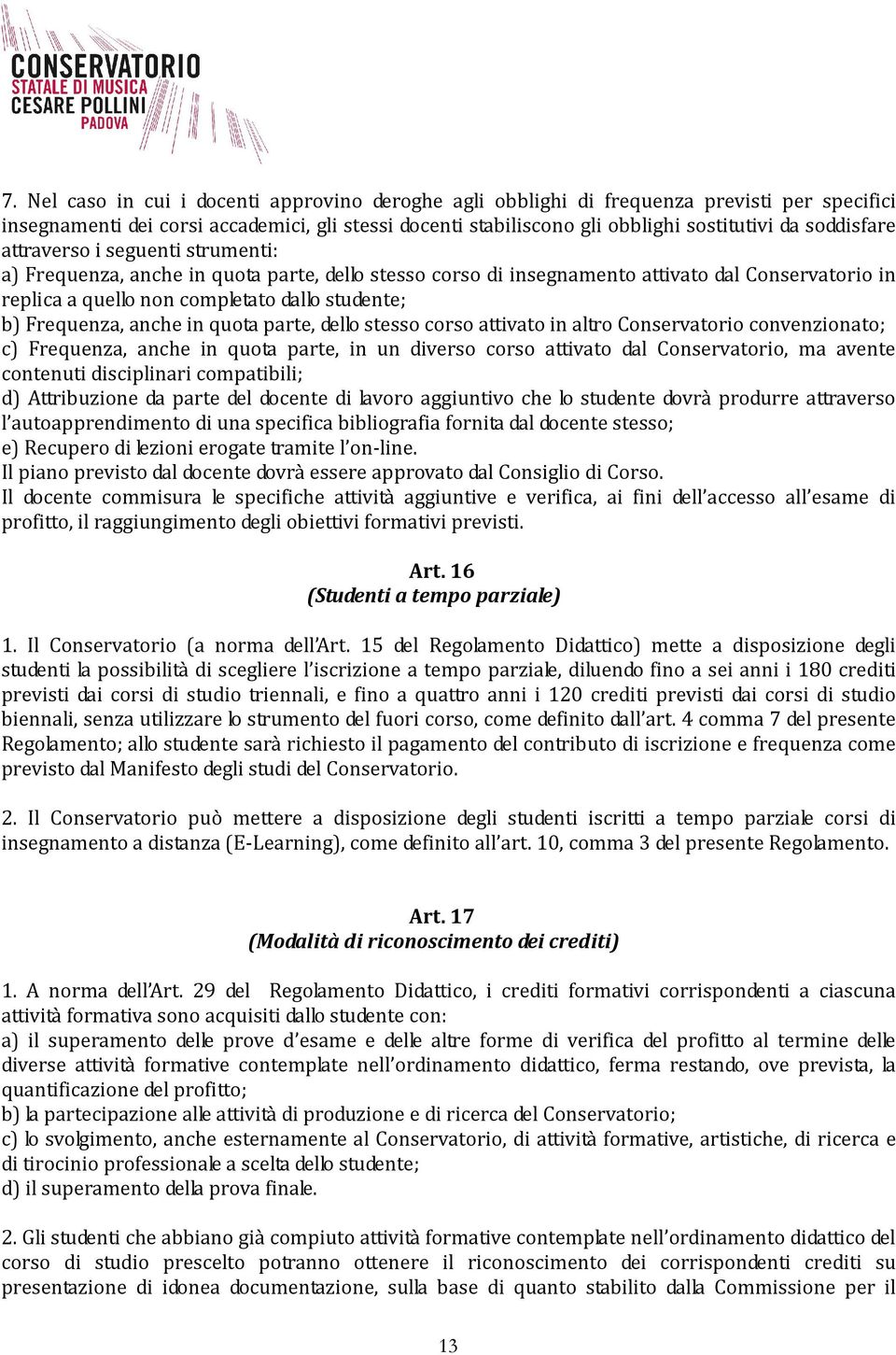 Frequenza, anche in quota parte, dello stesso corso attivato in altro Conservatorio convenzionato; c) Frequenza, anche in quota parte, in un diverso corso attivato dal Conservatorio, ma avente