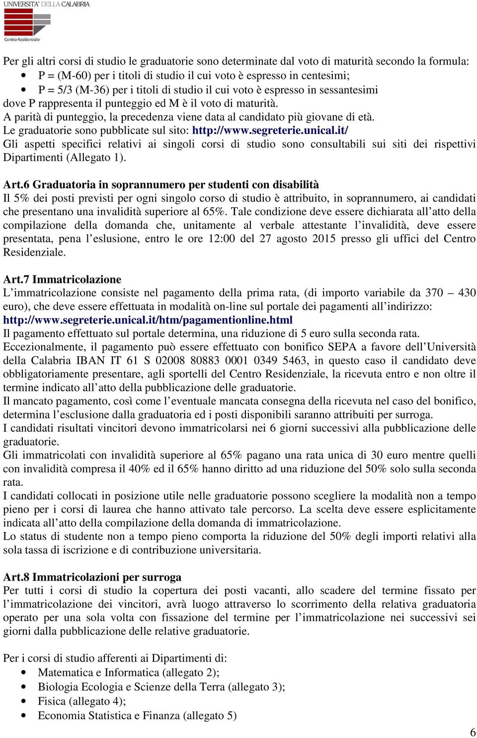 Le graduatorie sono pubblicate sul sito: http://www.segreterie.unical.it/ Gli aspetti specifici relativi ai singoli corsi di studio sono consultabili sui siti dei rispettivi Dipartimenti (Allegato 1).