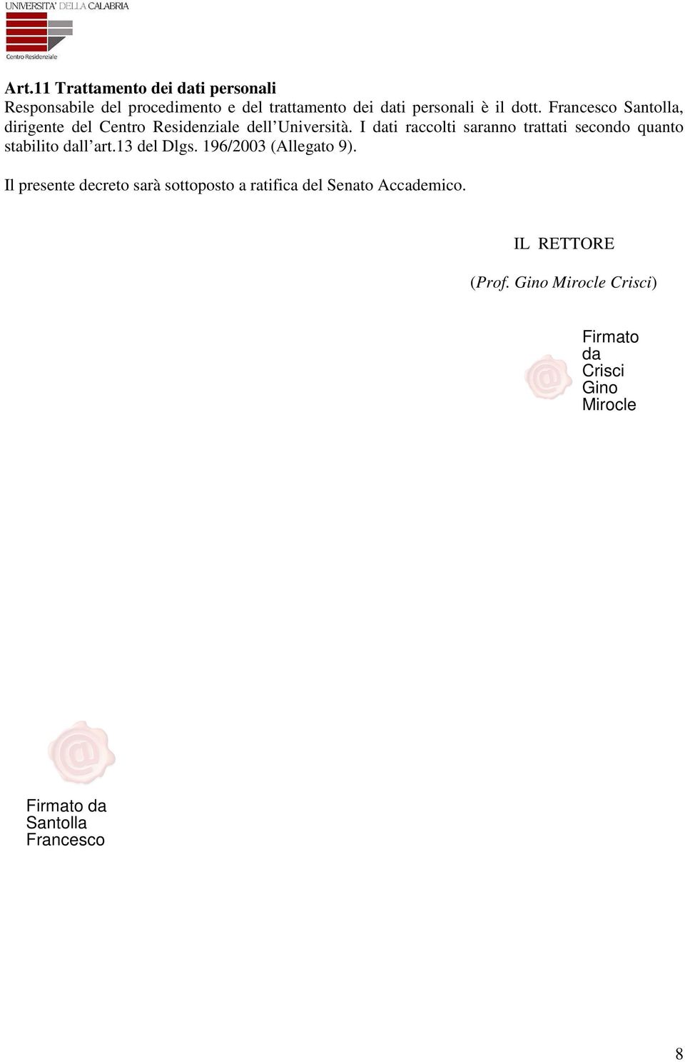 I dati raccolti saranno trattati secondo quanto stabilito dall art.13 del Dlgs.