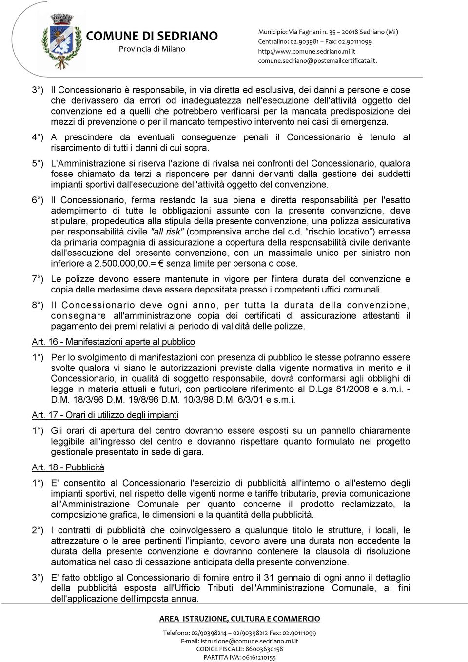 4 ) A prescindere da eventuali conseguenze penali il Concessionario è tenuto al risarcimento di tutti i danni di cui sopra.