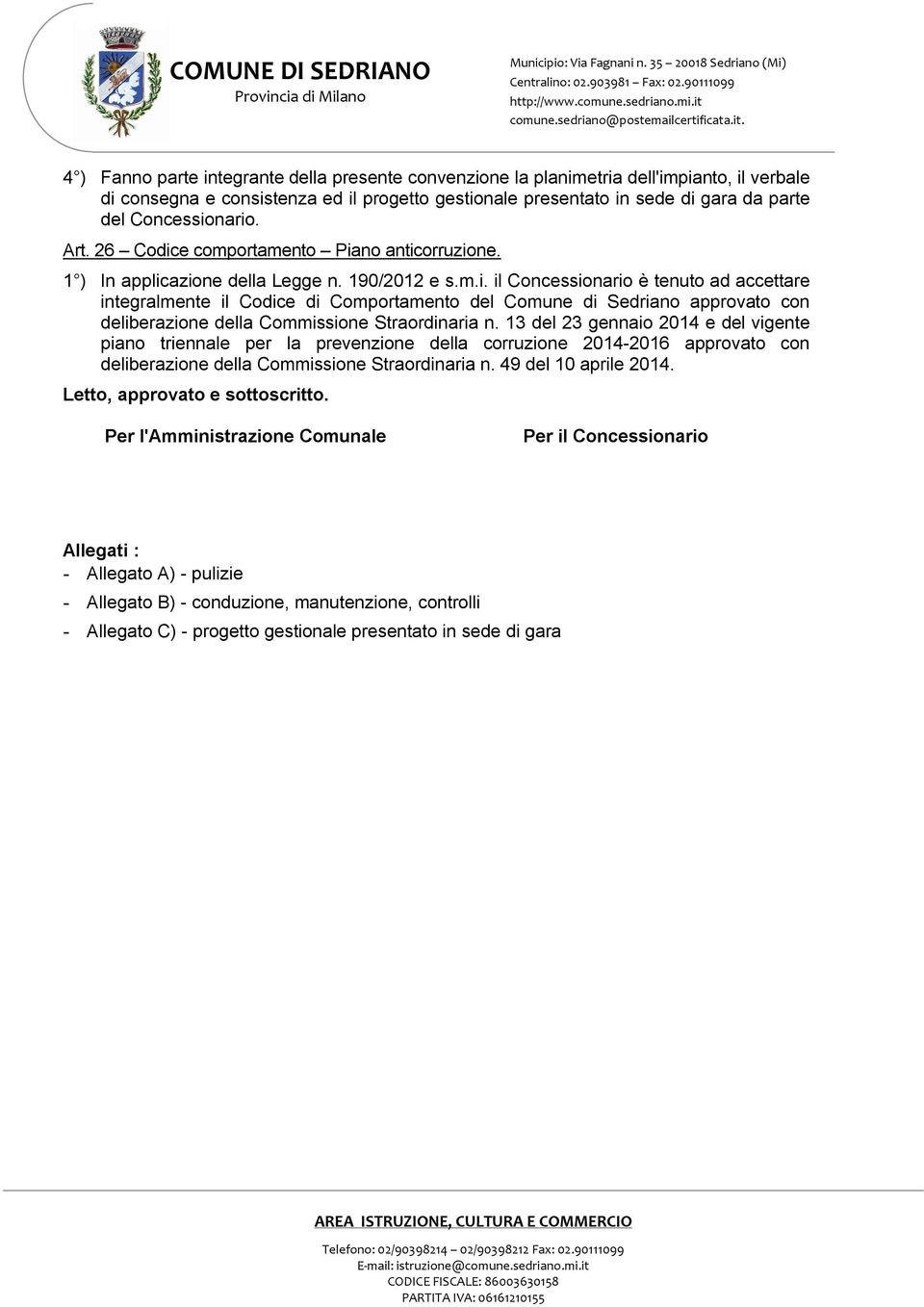 13 del 23 gennaio 2014 e del vigente piano triennale per la prevenzione della corruzione 2014-2016 approvato con deliberazione della Commissione Straordinaria n. 49 del 10 aprile 2014.