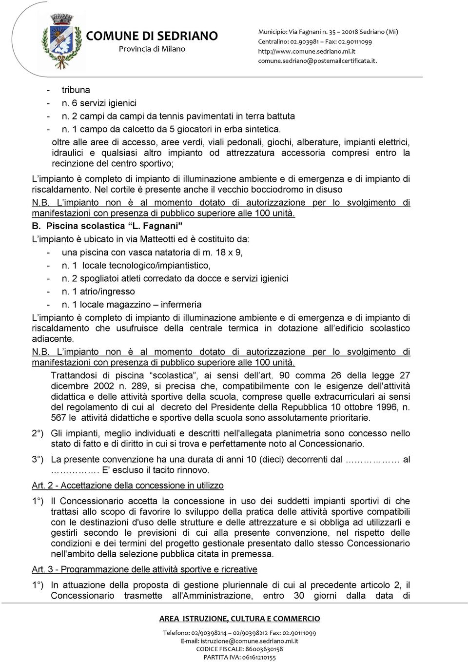 sportivo; L impianto è completo di impianto di illuminazione ambiente e di emergenza e di impianto di riscaldamento. Nel cortile è presente anche il vecchio bocciodromo in disuso N.B.