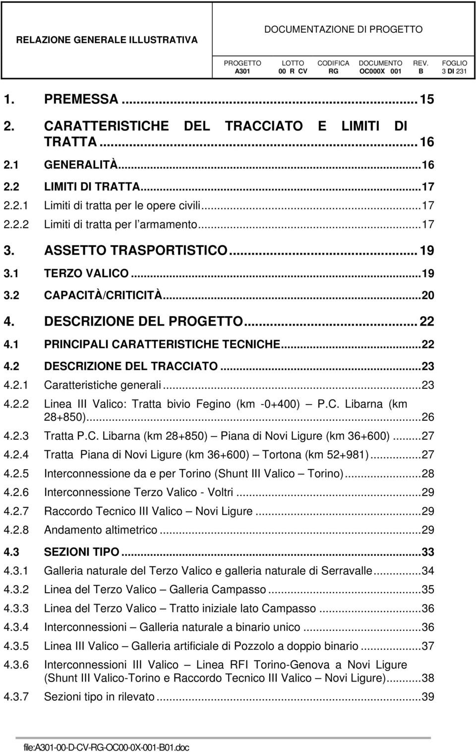 ..23 4.2.2 Linea III Valico: Tratta bivio Fegino (km -0+400) P.C. Libarna (km 28+850)...26 4.2.3 Tratta P.C. Libarna (km 28+850) Piana di Novi Ligure (km 36+600)...27 4.2.4 Tratta Piana di Novi Ligure (km 36+600) Tortona (km 52+981).