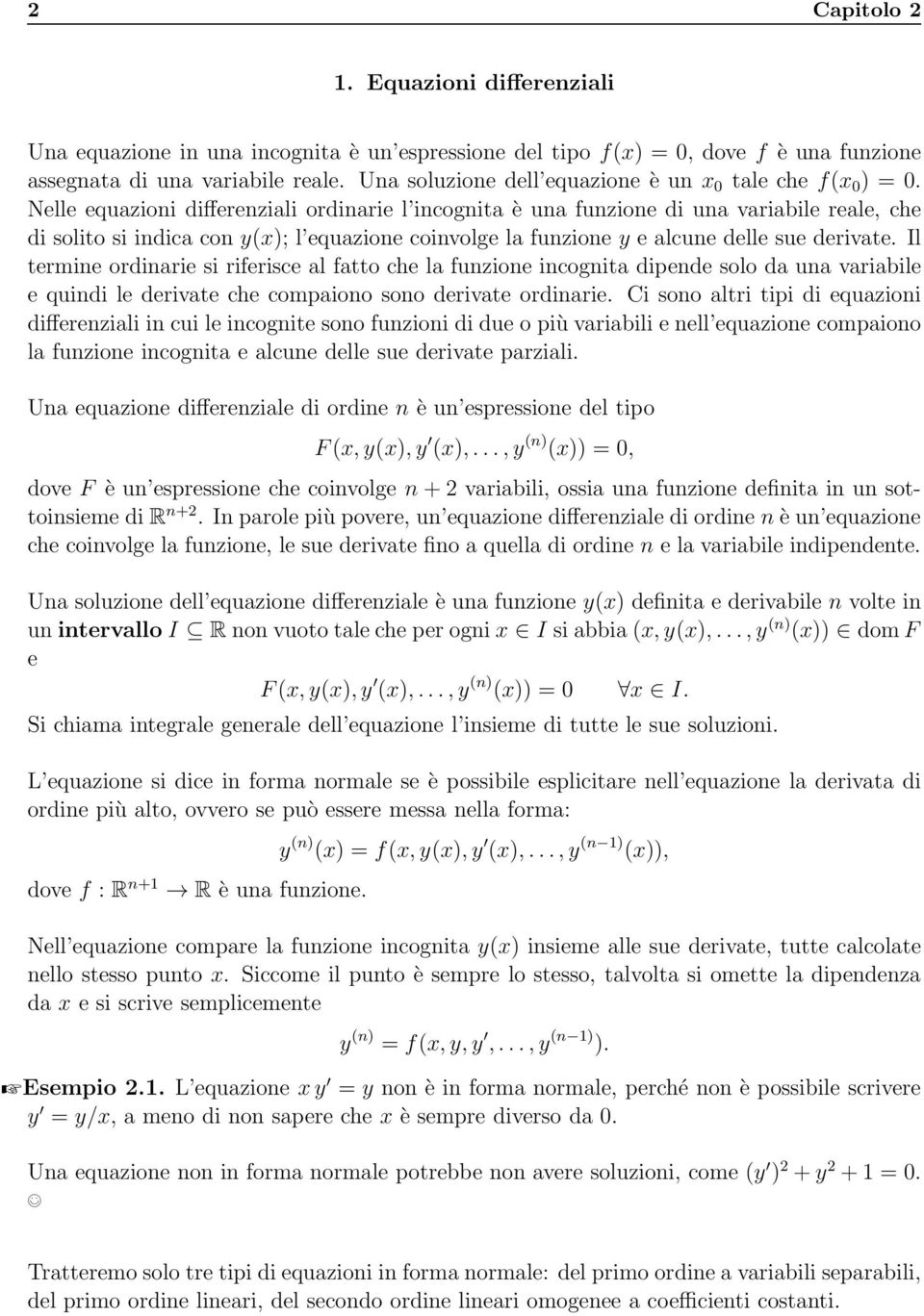 Nelle equazioni differenziali ordinarie l incognita è una funzione di una variabile reale, che di solito si indica con y(x); l equazione coinvolge la funzione y e alcune delle sue derivate.