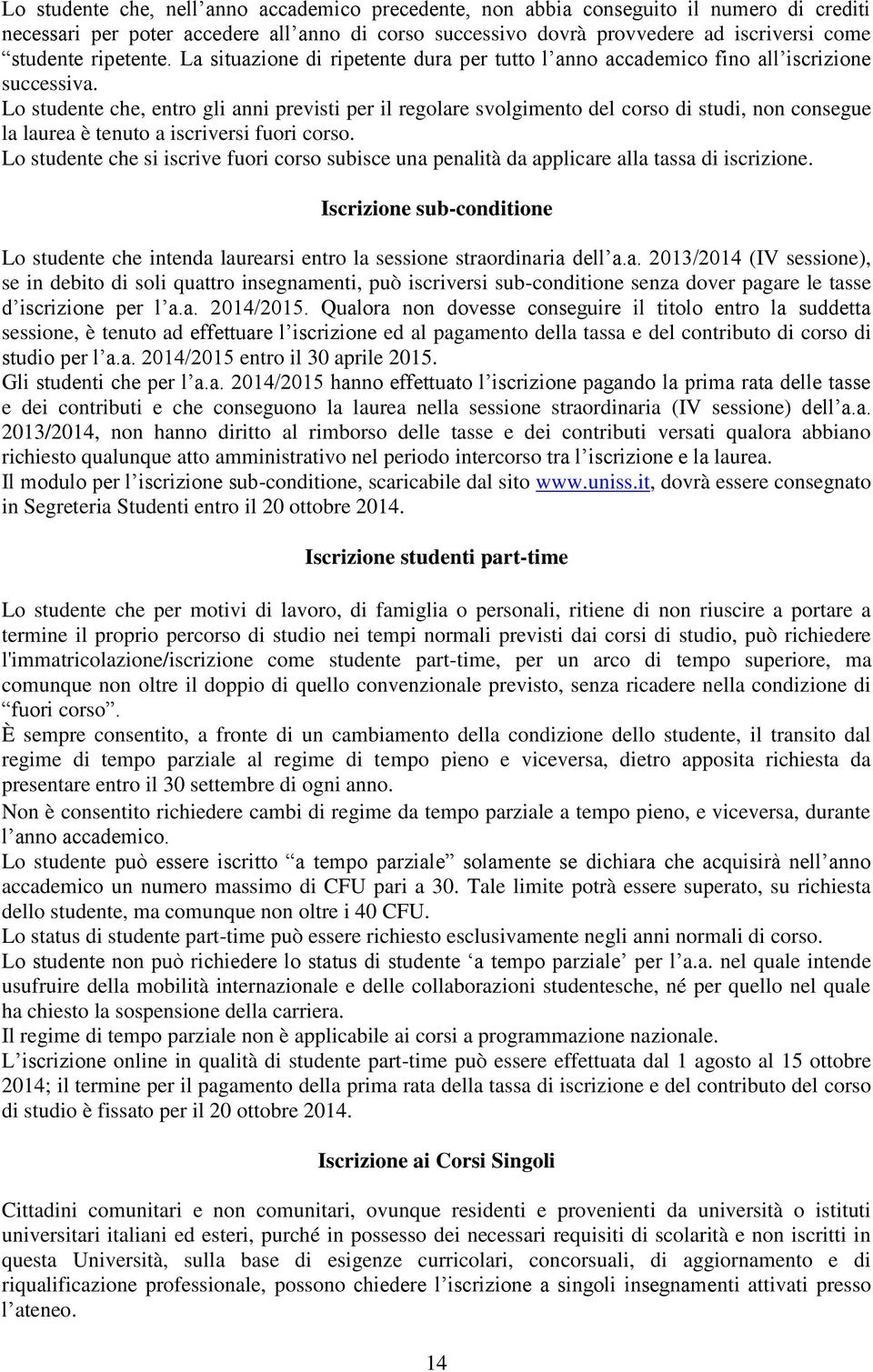 Lo studente che, entro gli anni previsti per il regolare svolgimento del corso di studi, non consegue la laurea è tenuto a iscriversi fuori corso.