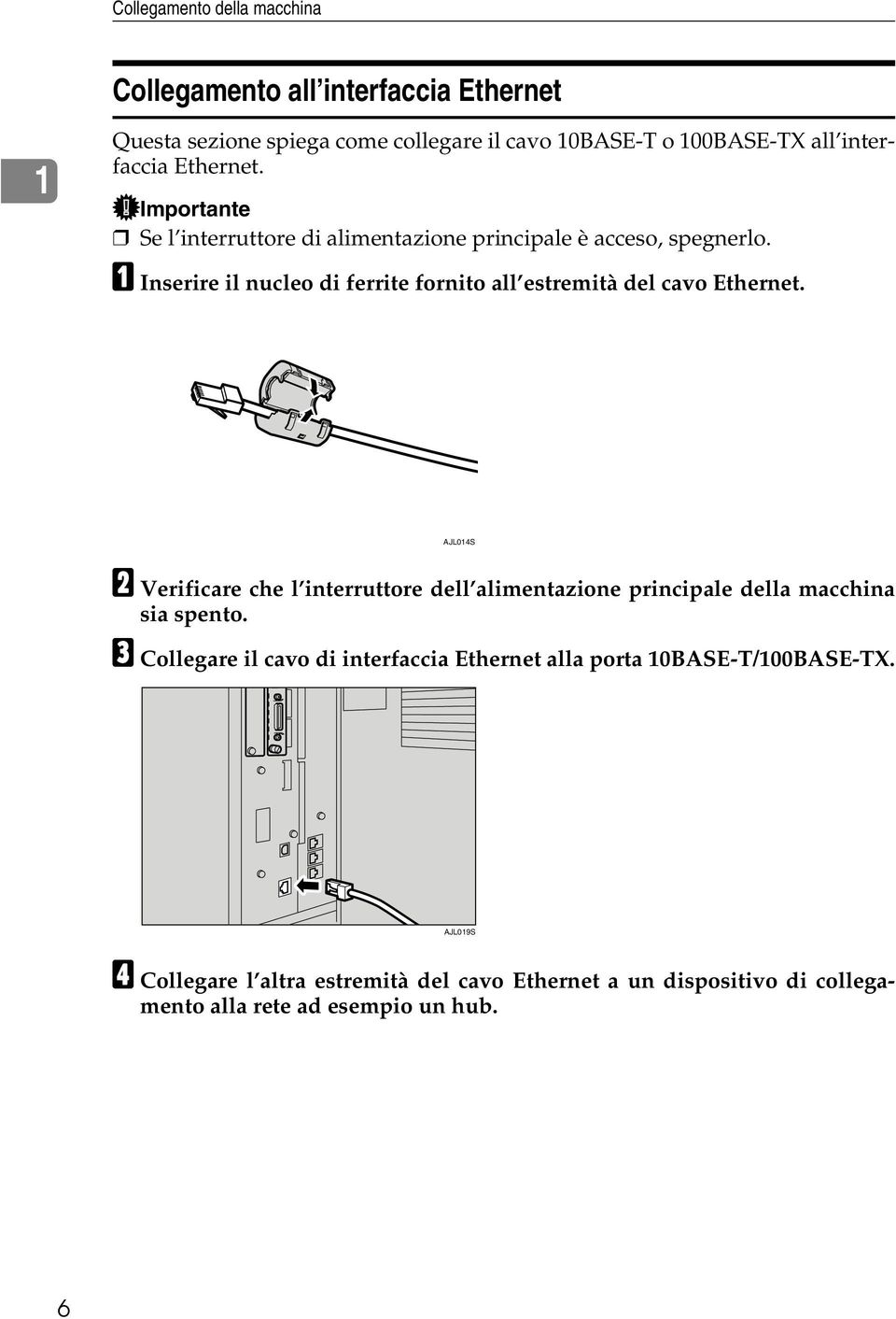 A Inserire il nucleo di ferrite fornito all estremità del cavo Ethernet.