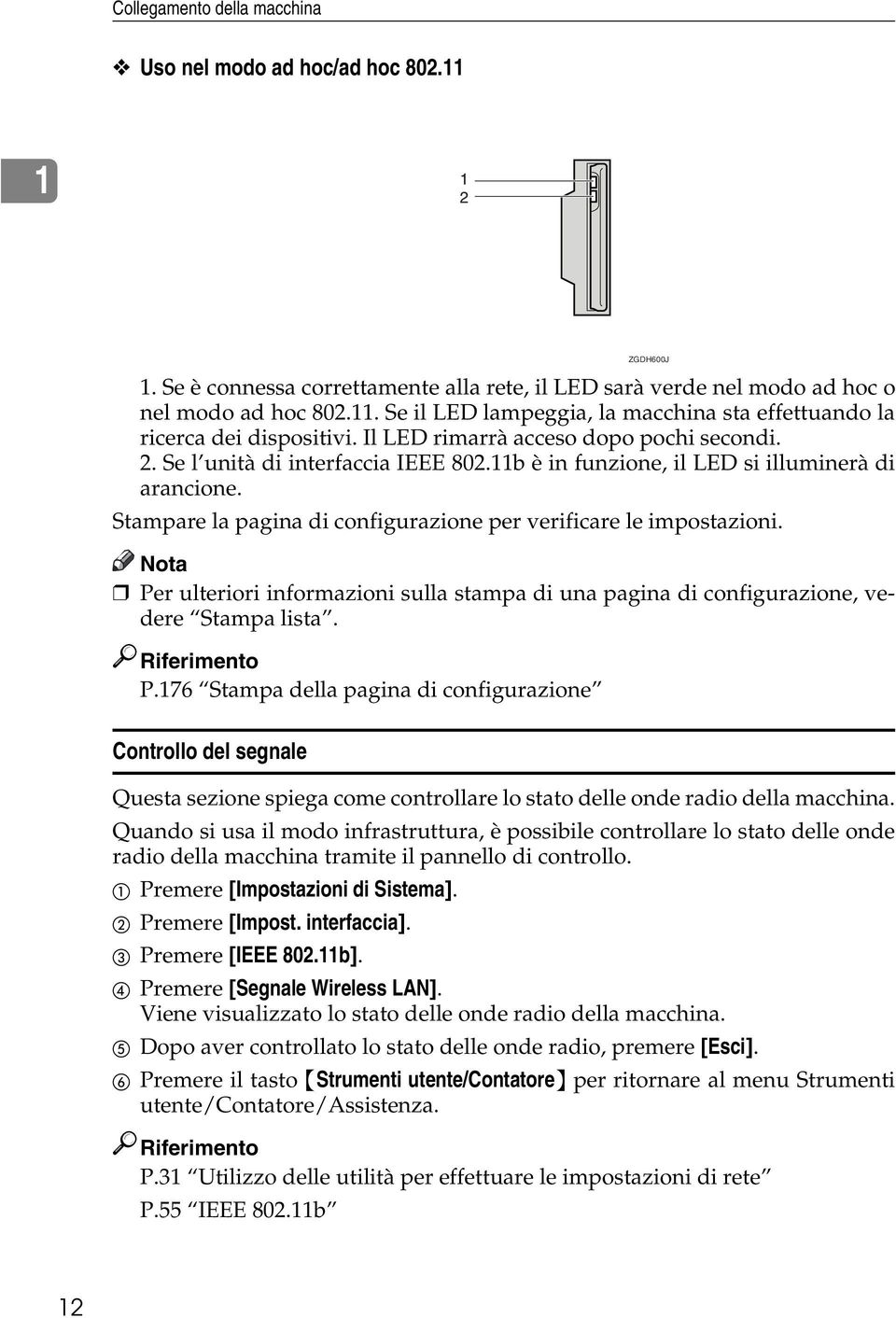 Stampare la pagina di configurazione per verificare le impostazioni. Nota Per ulteriori informazioni sulla stampa di una pagina di configurazione, vedere Stampa lista. Riferimento P.