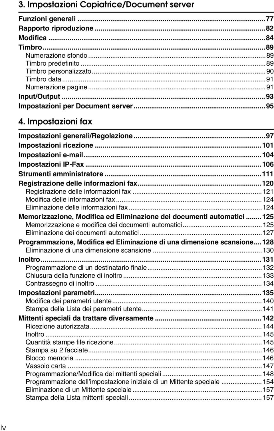 ..101 Impostazioni e-mail...104 Impostazioni IP-Fax...106 Strumenti amministratore...111 Registrazione delle informazioni fax...120 Registrazione delle informazioni fax.