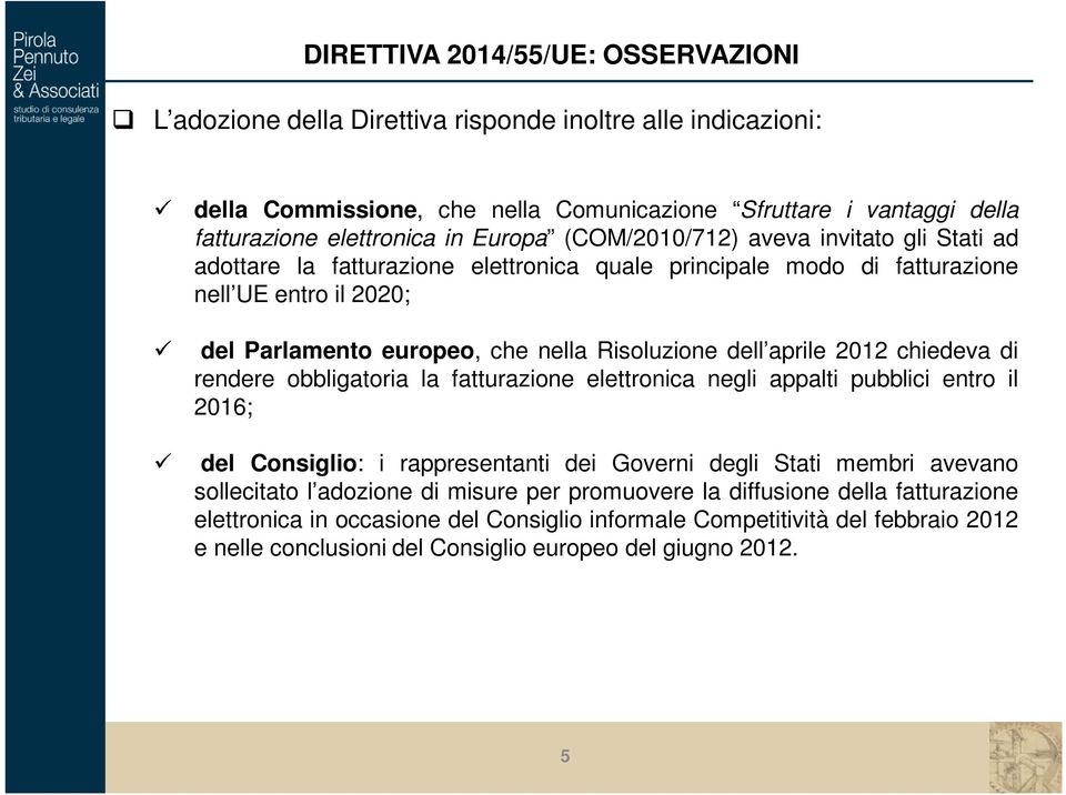 aprile 2012 chiedeva di rendere obbligatoria la fatturazione elettronica negli appalti pubblici entro il 2016; del Consiglio: i rappresentanti dei Governi degli Stati membri avevano sollecitato l