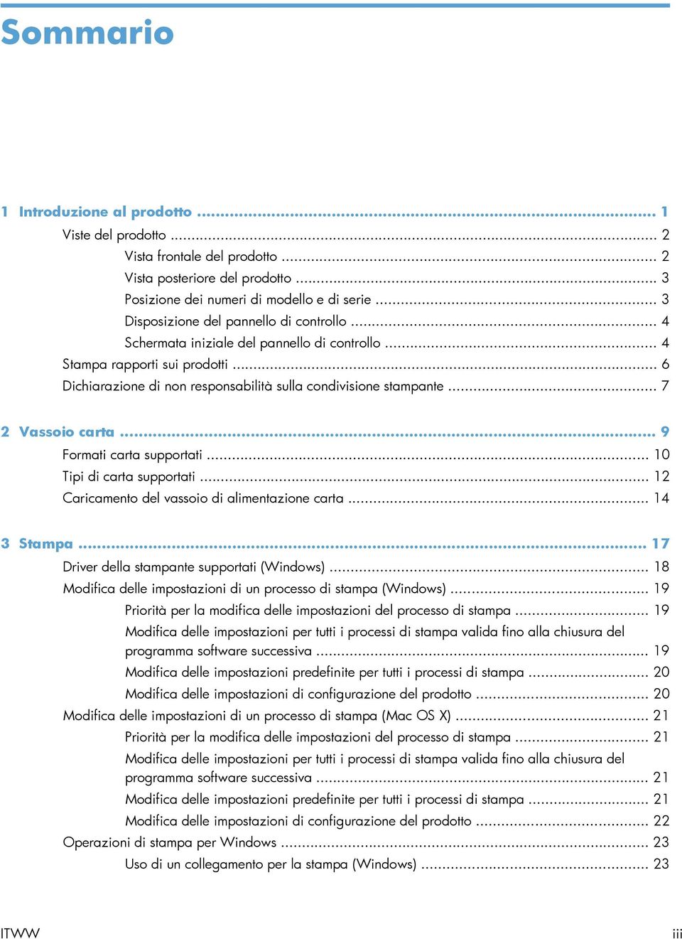 .. 7 2 Vassoio carta... 9 Formati carta supportati... 10 Tipi di carta supportati... 12 Caricamento del vassoio di alimentazione carta... 14 3 Stampa... 17 Driver della stampante supportati (Windows).