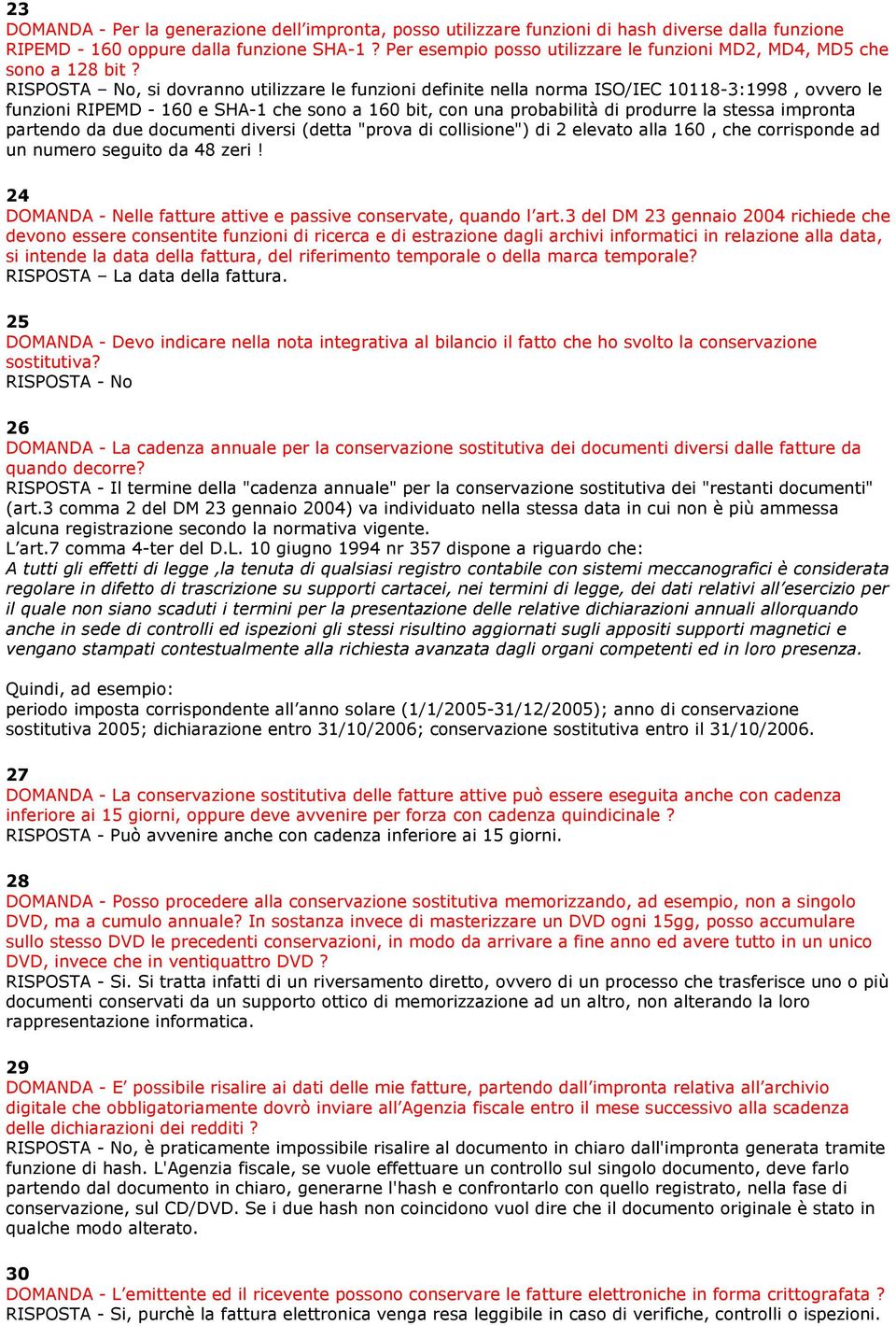 RISPOSTA No, si dovranno utilizzare le funzioni definite nella norma ISO/IEC 10118-3:1998, ovvero le funzioni RIPEMD - 160 e SHA-1 che sono a 160 bit, con una probabilità di produrre la stessa