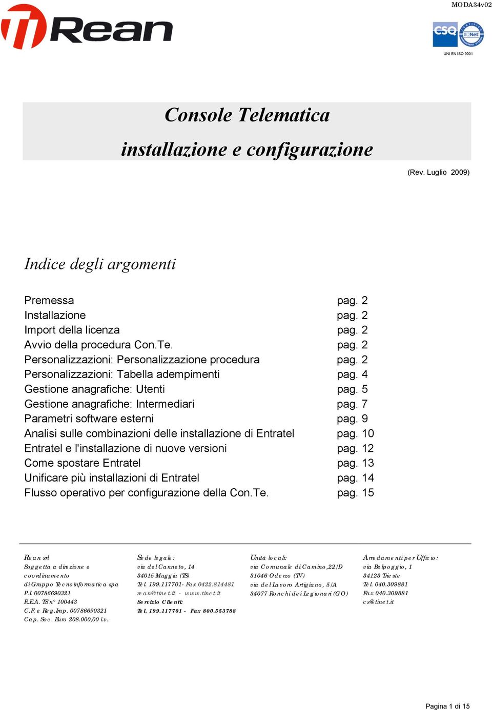 5 Gestione anagrafiche: Intermediari pag. 7 Parametri software esterni pag. 9 Analisi sulle combinazioni delle installazione di Entratel pag. 10 Entratel e l'installazione di nuove versioni pag.