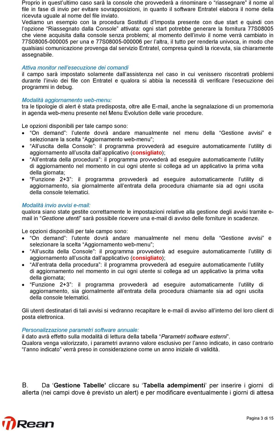 Vediamo un esempio con la procedura Sostituti d Imposta presente con due start e quindi con l opzione Riassegnato dalla Console attivata: ogni start potrebbe generare la fornitura 77S08005 che viene