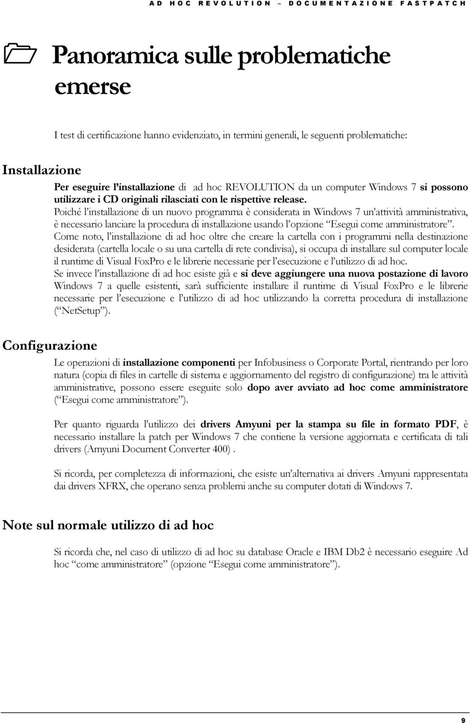 Poiché l installazione di un nuovo programma è considerata in Windows 7 un attività amministrativa, è necessario lanciare la procedura di installazione usando l opzione Esegui come amministratore.