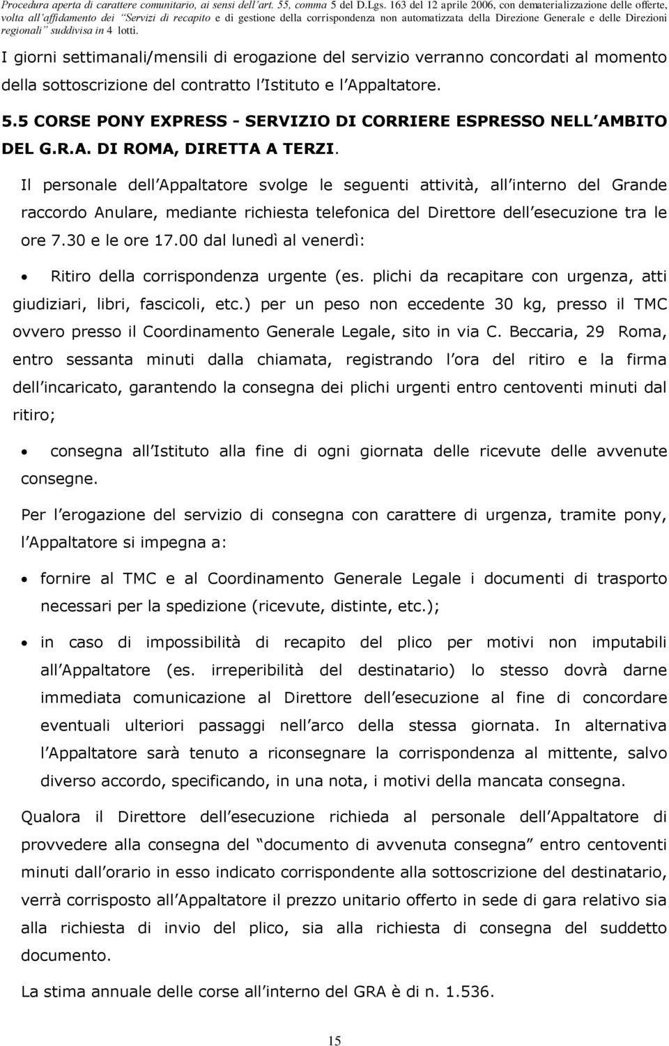 Il personale dell Appaltatore svolge le seguenti attività, all interno del Grande raccordo Anulare, mediante richiesta telefonica del Direttore dell esecuzione tra le ore 7.30 e le ore 17.