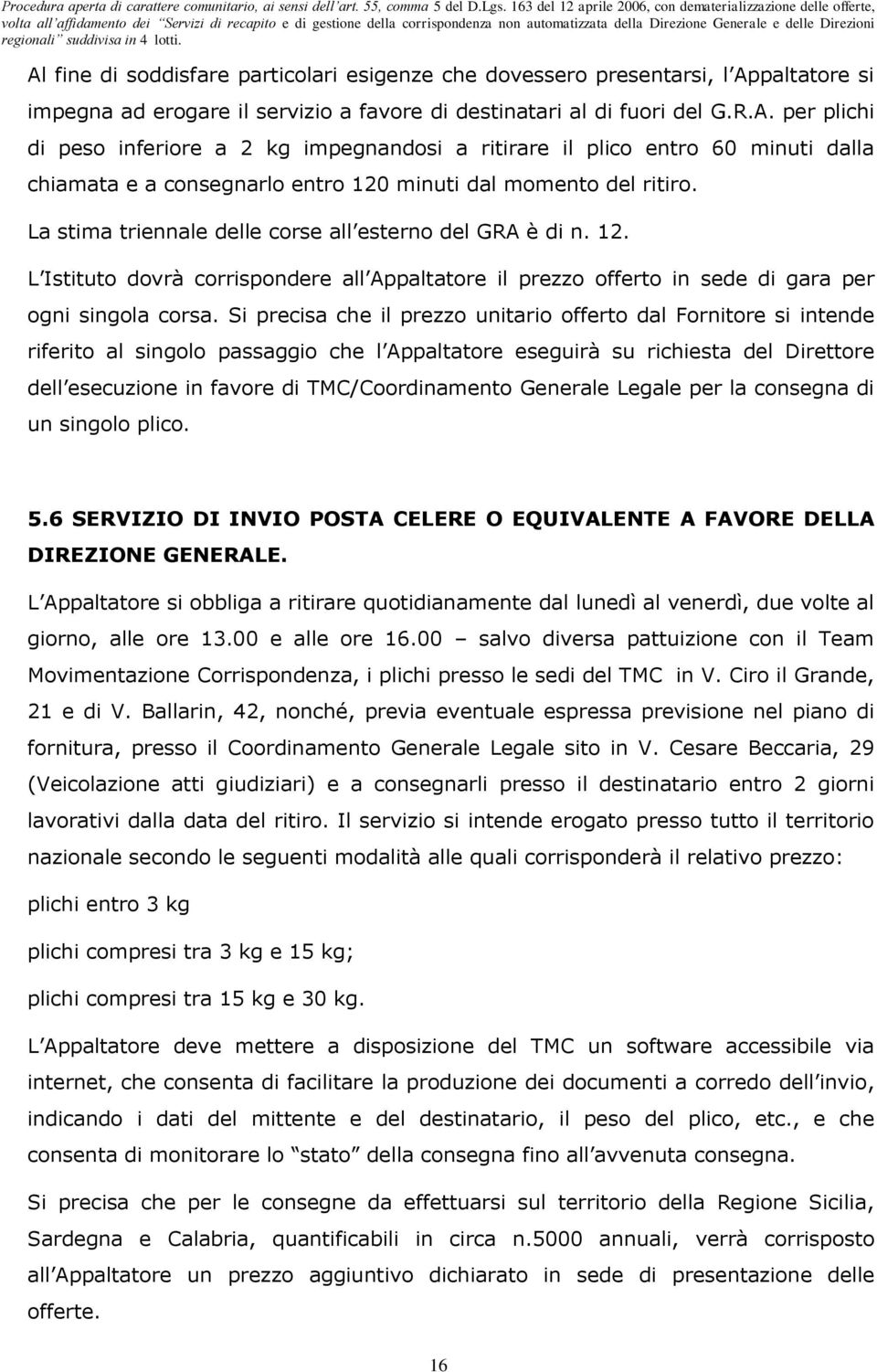 Si precisa che il prezzo unitario offerto dal Fornitore si intende riferito al singolo passaggio che l Appaltatore eseguirà su richiesta del Direttore dell esecuzione in favore di TMC/Coordinamento