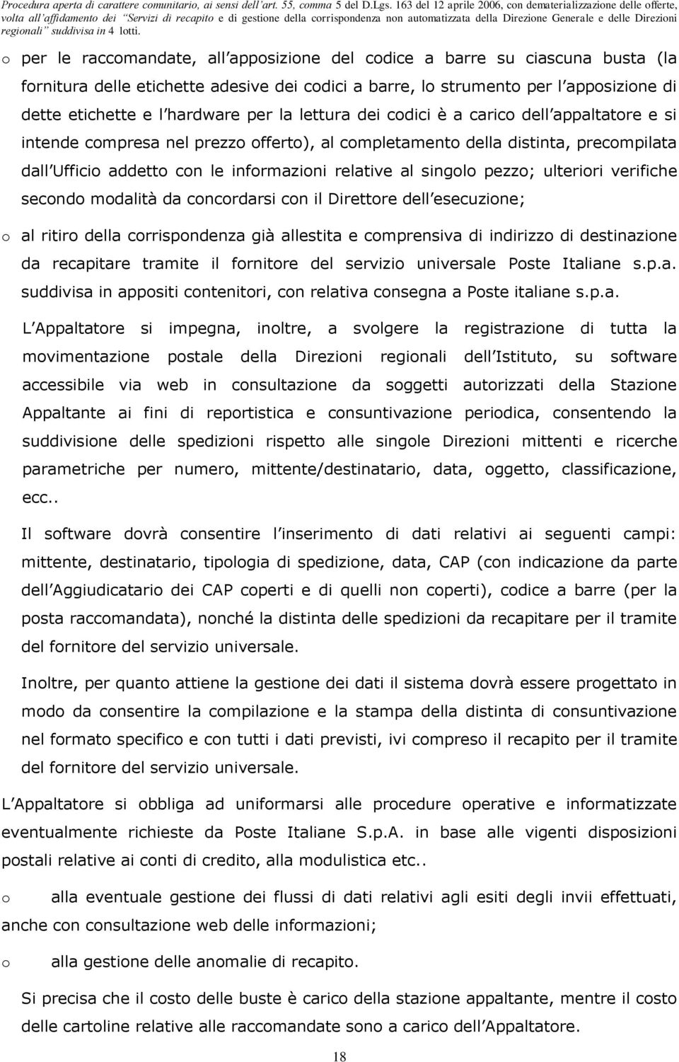 singolo pezzo; ulteriori verifiche secondo modalità da concordarsi con il Direttore dell esecuzione; o al ritiro della corrispondenza già allestita e comprensiva di indirizzo di destinazione da