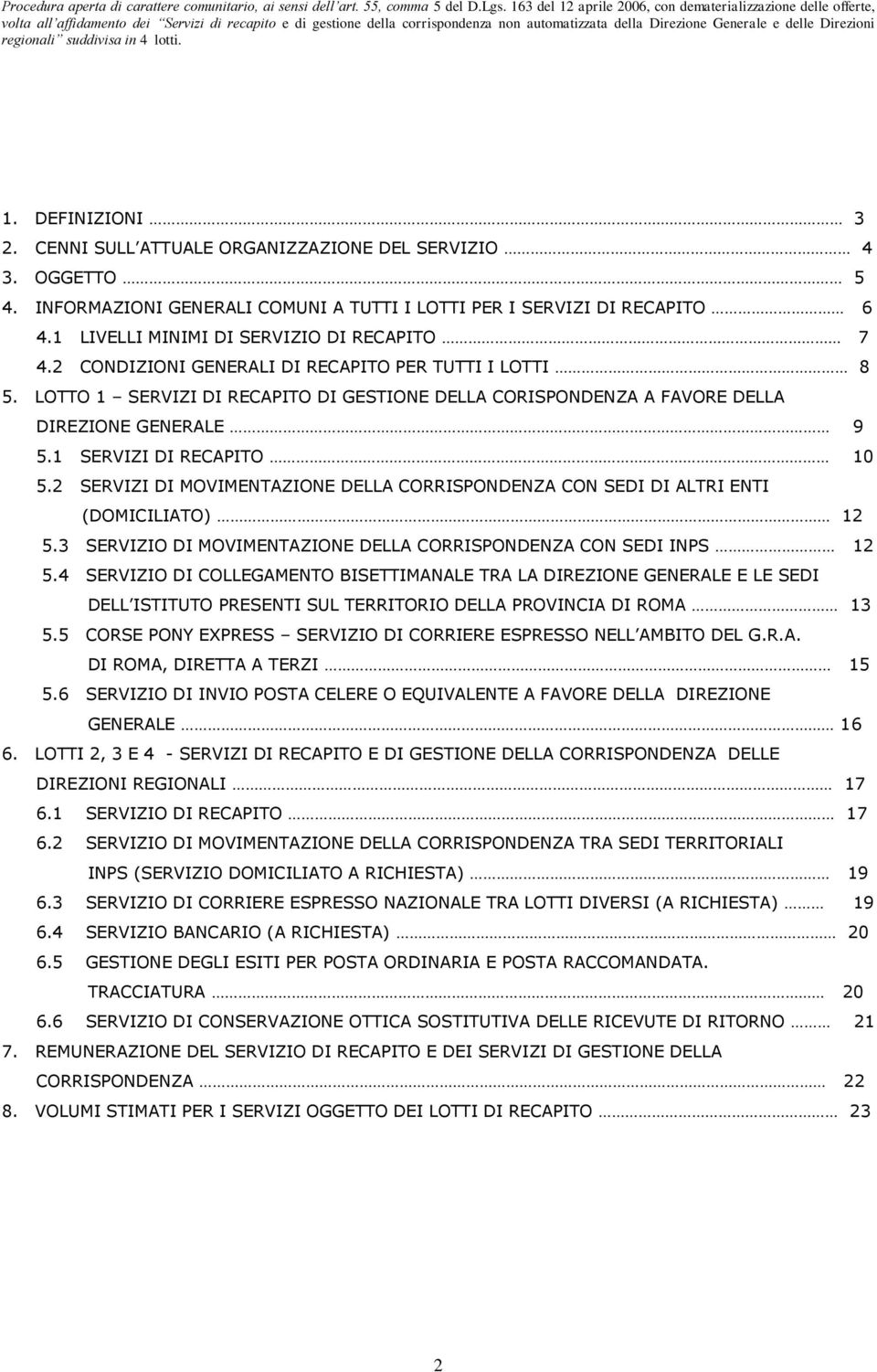 1 SERVIZI DI RECAPITO 10 5.2 SERVIZI DI MOVIMENTAZIONE DELLA CORRISPONDENZA CON SEDI DI ALTRI ENTI (DOMICILIATO) 12 5.3 SERVIZIO DI MOVIMENTAZIONE DELLA CORRISPONDENZA CON SEDI INPS 12 5.