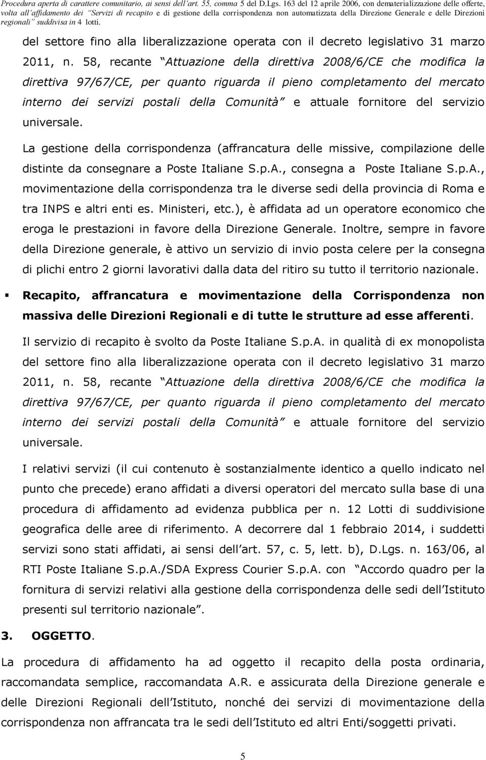 fornitore del servizio universale. La gestione della corrispondenza (affrancatura delle missive, compilazione delle distinte da consegnare a Poste Italiane S.p.A.