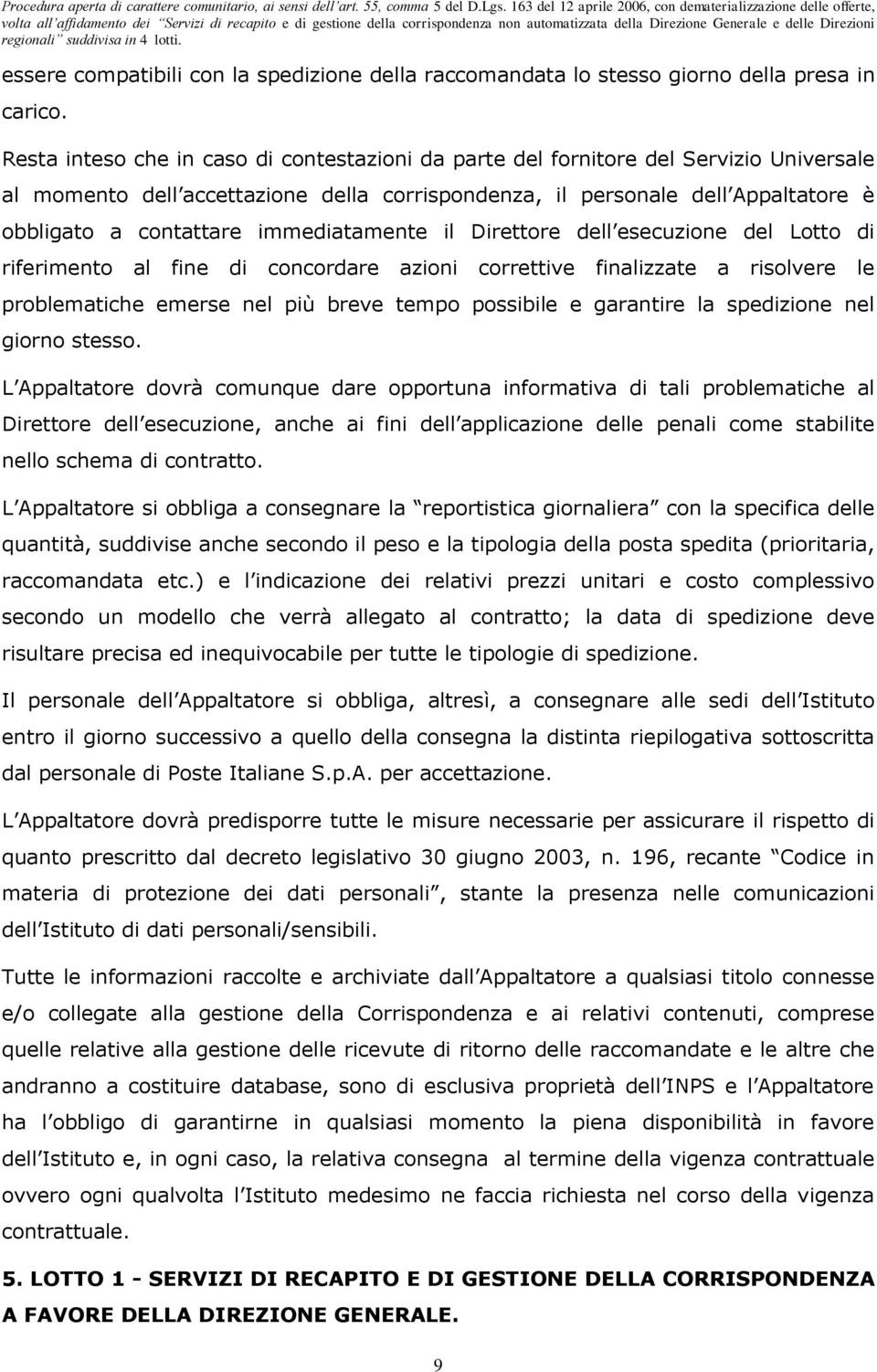 immediatamente il Direttore dell esecuzione del Lotto di riferimento al fine di concordare azioni correttive finalizzate a risolvere le problematiche emerse nel più breve tempo possibile e garantire