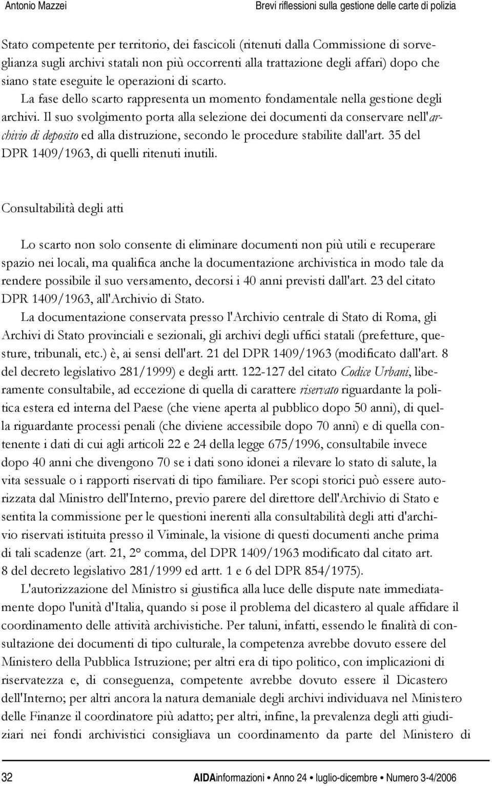 Il suo svolgimento porta alla selezione dei documenti da conservare nell'archivio di deposito ed alla distruzione, secondo le procedure stabilite dall'art.