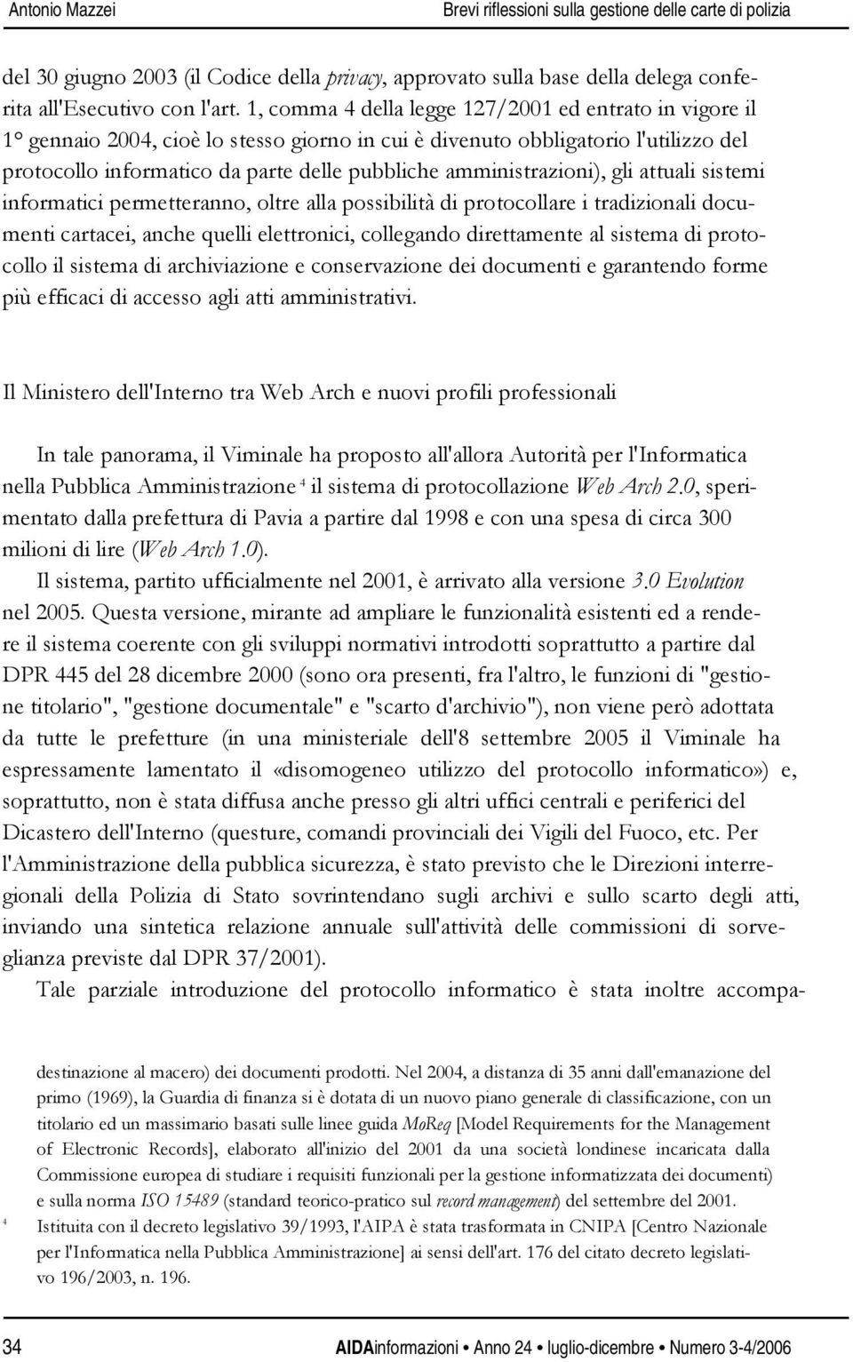 amministrazioni), gli attuali sistemi informatici permetteranno, oltre alla possibilità di protocollare i tradizionali documenti cartacei, anche quelli elettronici, collegando direttamente al sistema