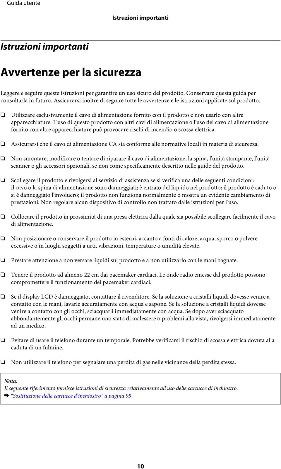 Utilizzare esclusivamente il cavo di alimentazione fornito con il prodotto e non usarlo con altre apparecchiature.