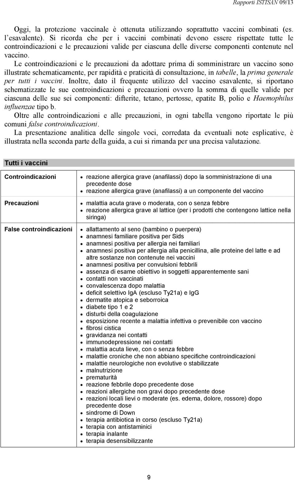 Le controindicazioni e le precauzioni da adottare prima di somministrare un vaccino sono illustrate schematicamente, per rapidità e praticità di consultazione, in tabelle, la prima generale per tutti