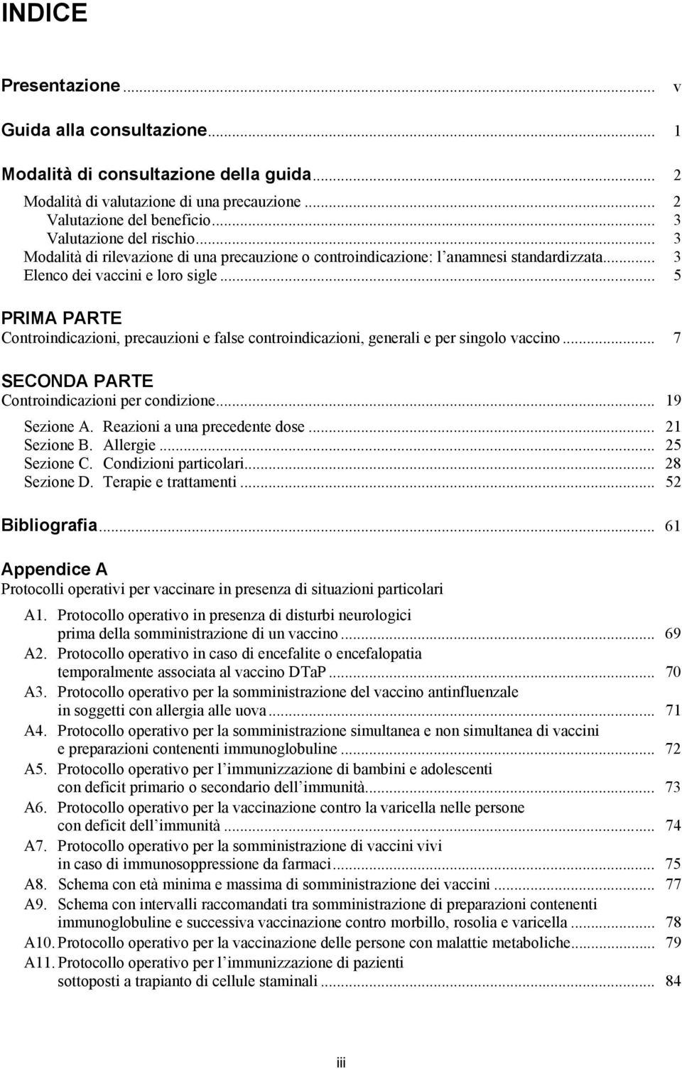 .. 5 PRIMA PARTE Controindicazioni, precauzioni e false controindicazioni, generali e per singolo vaccino... 7 SECONDA PARTE Controindicazioni per condizione... 19 Sezione A.