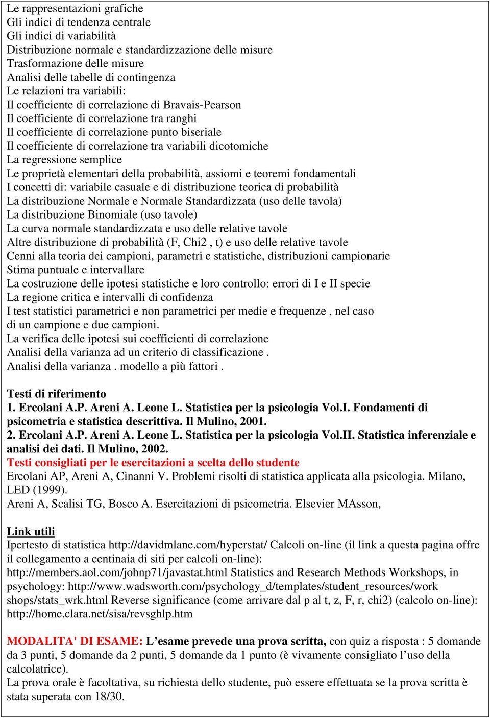 di correlazione tra variabili dicotomiche La regressione semplice Le proprietà elementari della probabilità, assiomi e teoremi fondamentali I concetti di: variabile casuale e di distribuzione teorica