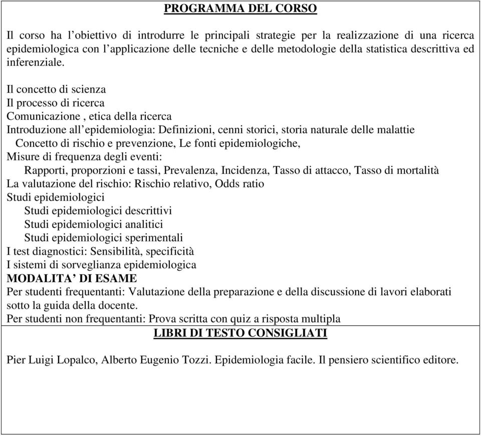 Il concetto di scienza Il processo di ricerca Comunicazione, etica della ricerca Introduzione all epidemiologia: Definizioni, cenni storici, storia naturale delle malattie Concetto di rischio e