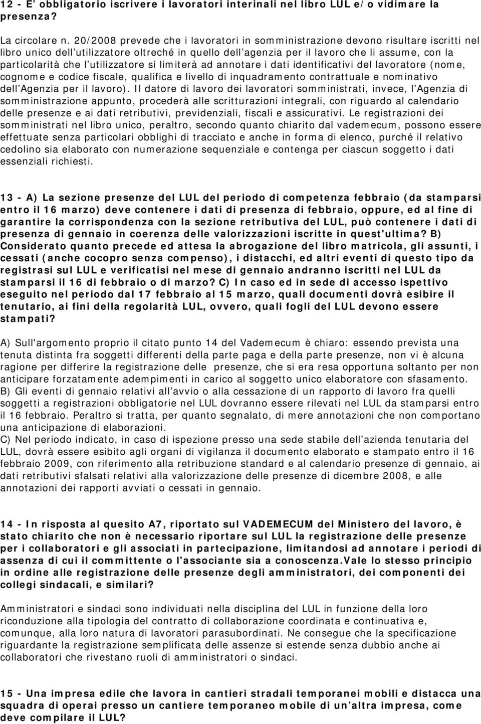 l utilizzatore si limiterà ad annotare i dati identificativi del lavoratore (nome, cognome e codice fiscale, qualifica e livello di inquadramento contrattuale e nominativo dell Agenzia per il lavoro).