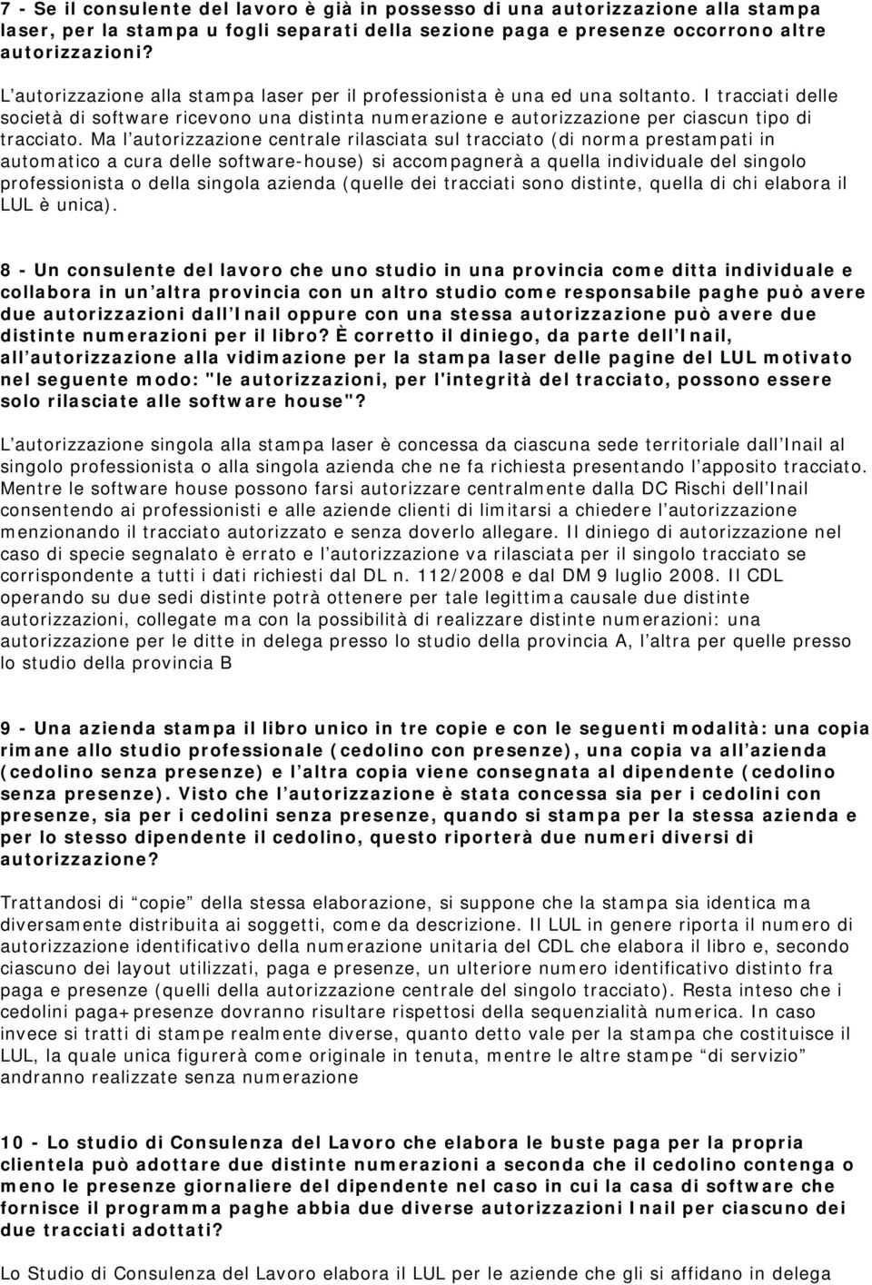 Ma l autorizzazione centrale rilasciata sul tracciato (di norma prestampati in automatico a cura delle software-house) si accompagnerà a quella individuale del singolo professionista o della singola