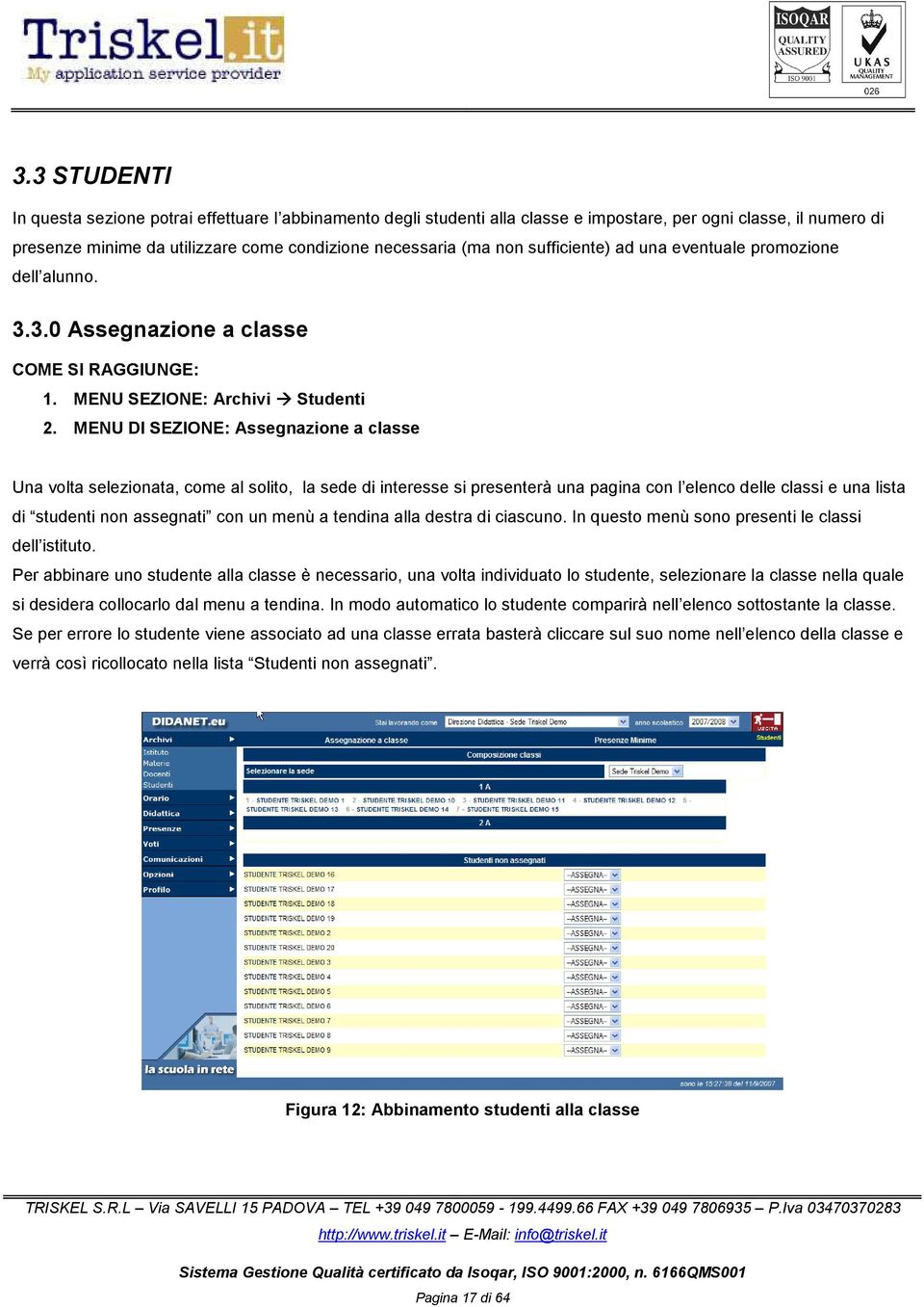 MENU DI SEZIONE: Assegnazione a classe Una volta selezionata, come al solito, la sede di interesse si presenterà una pagina con l elenco delle classi e una lista di studenti non assegnati con un menù