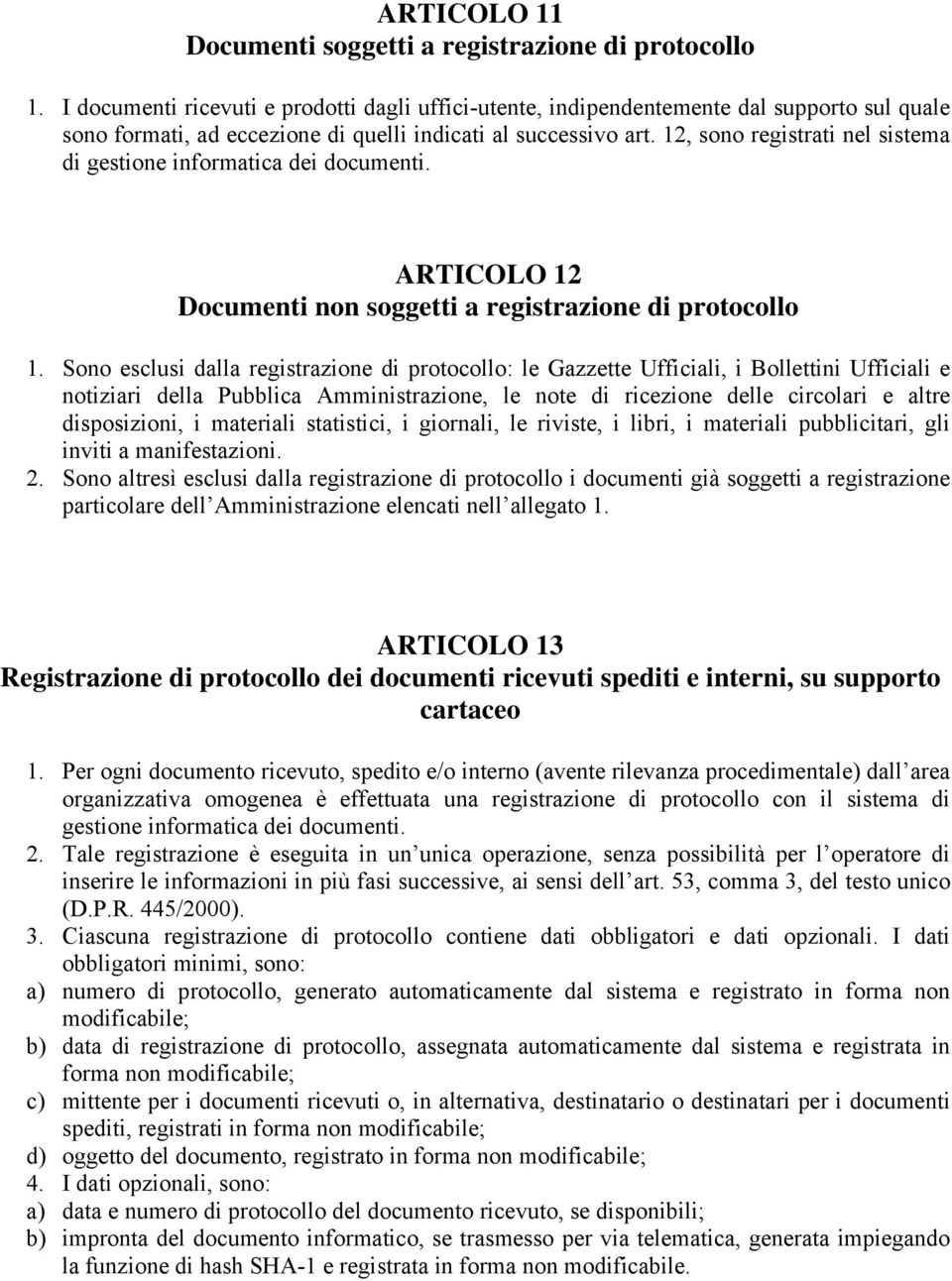 12, sono registrati nel sistema di gestione informatica dei documenti. ARTICOLO 12 Documenti non soggetti a registrazione di protocollo 1.