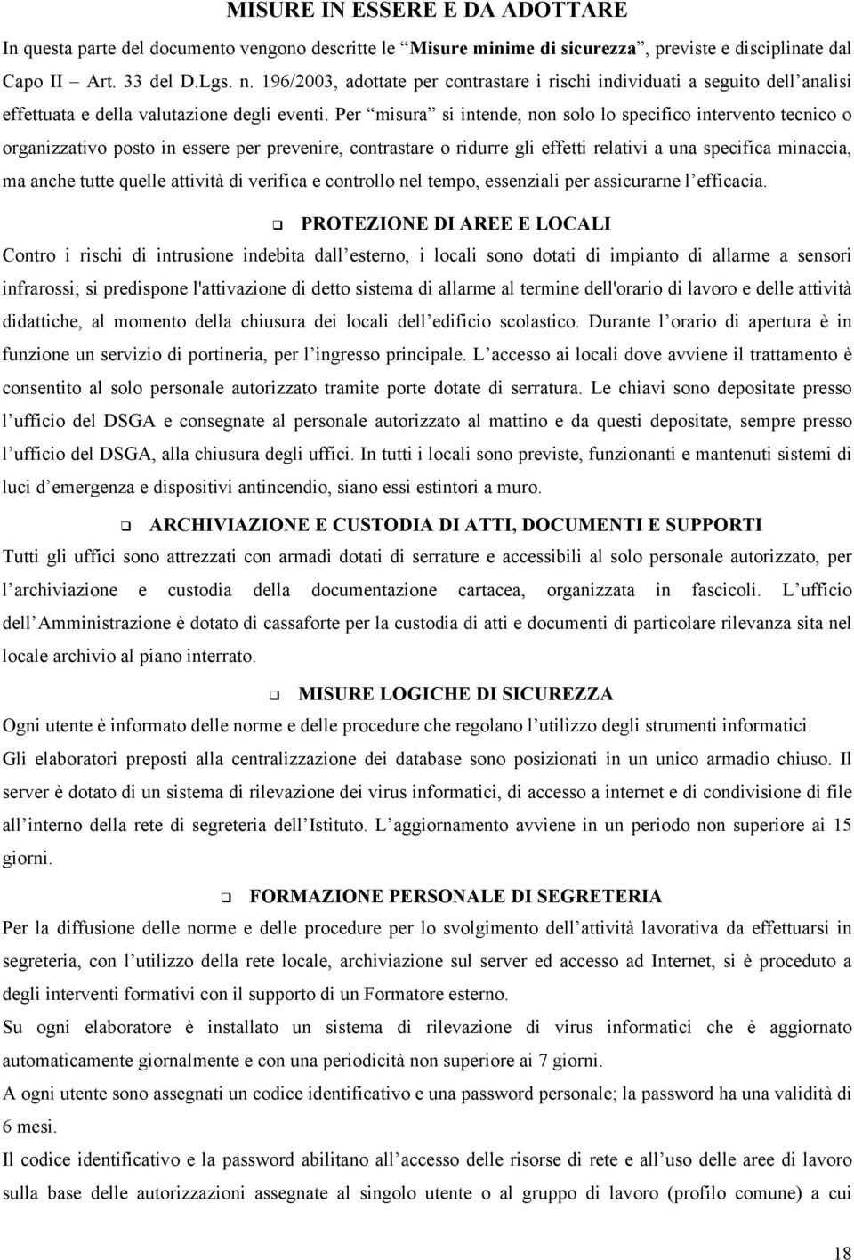 Per misura si intende, non solo lo specifico intervento tecnico o organizzativo posto in essere per prevenire, contrastare o ridurre gli effetti relativi a una specifica minaccia, ma anche tutte