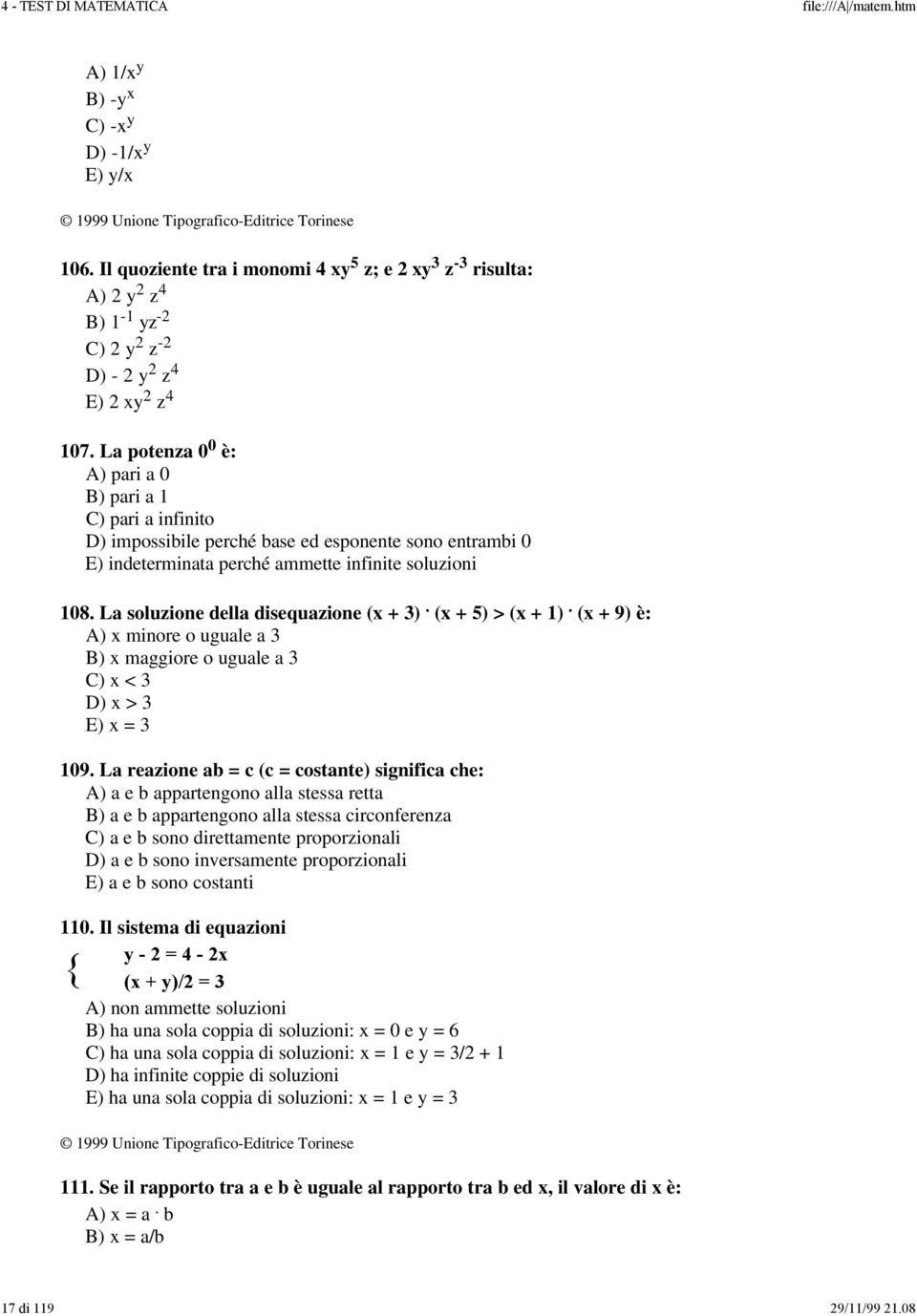 La soluzione della disequazione (x + 3). (x + 5) > (x + 1). (x + 9) è: A) x minore o uguale a 3 B) x maggiore o uguale a 3 C) x < 3 D) x > 3 E) x = 3 109.