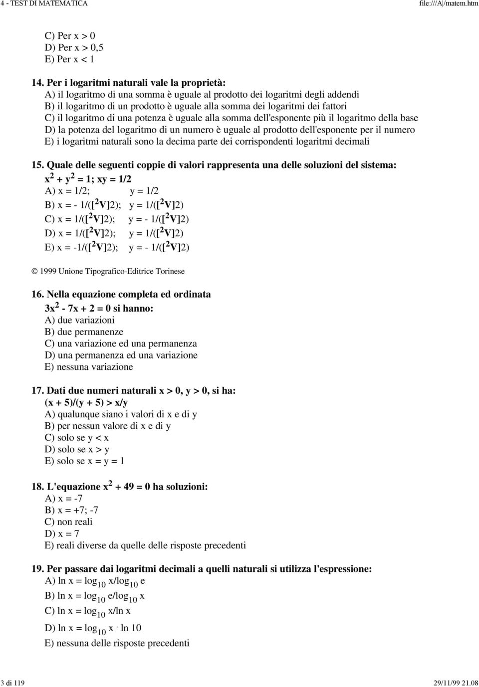 C) il logaritmo di una potenza è uguale alla somma dell'esponente più il logaritmo della base D) la potenza del logaritmo di un numero è uguale al prodotto dell'esponente per il numero E) i logaritmi