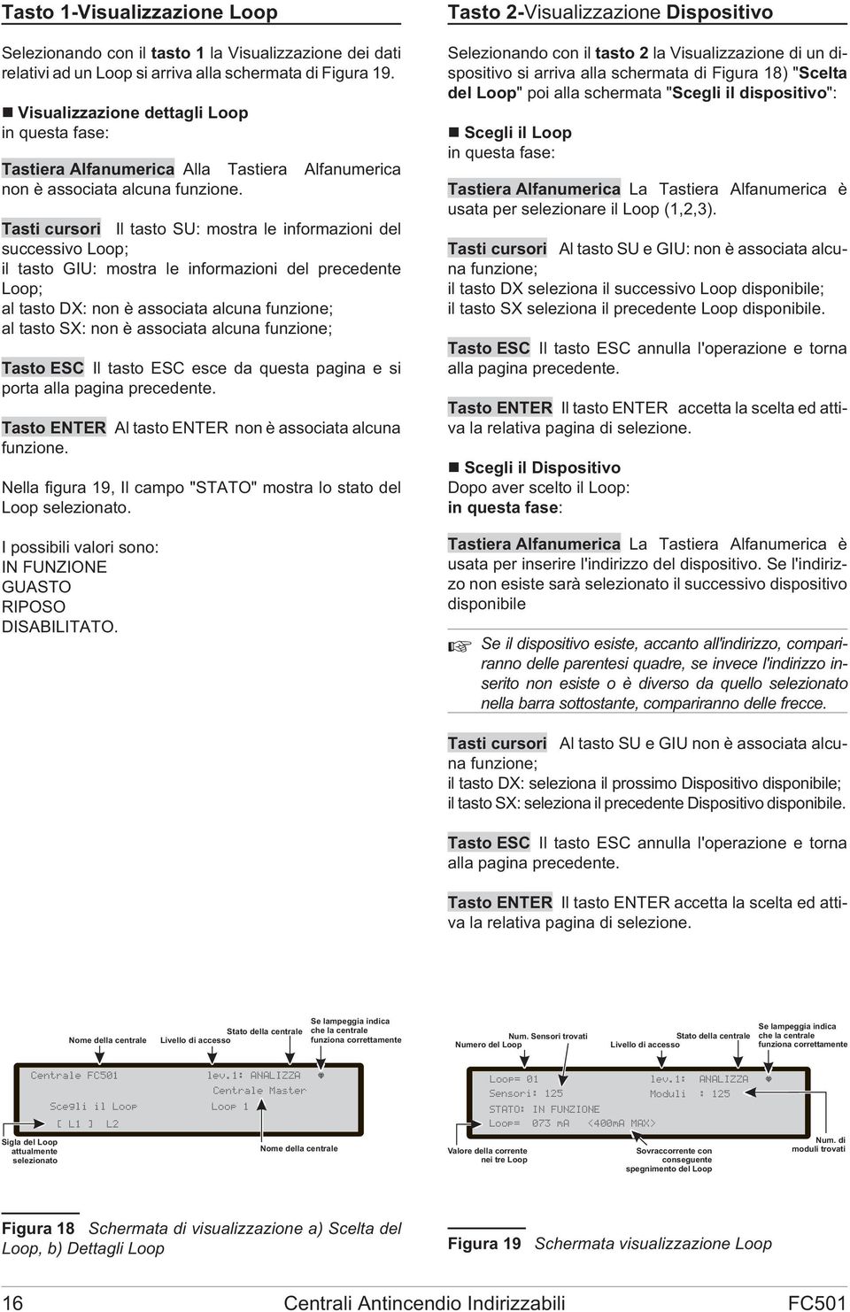 Tasti cursori Il tasto SU: mostra le informazioni del successivo Loop; il tasto GIU: mostra le informazioni del precedente Loop; al tasto DX: non è associata alcuna funzione; al tasto SX: non è