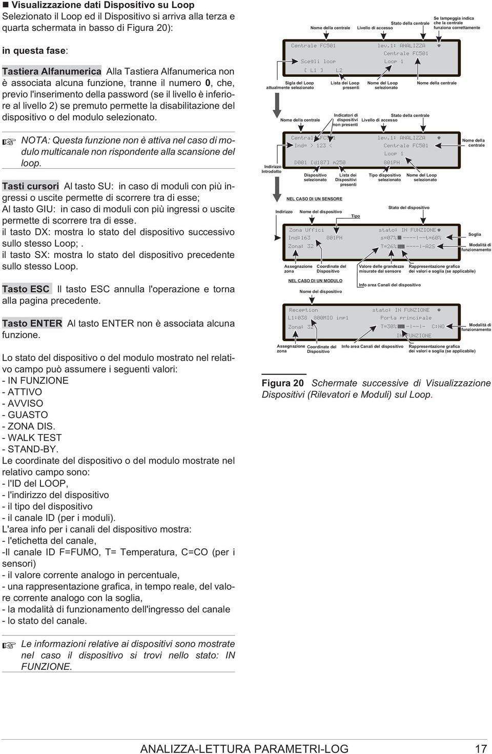 permette la disabilitazione del dispositivo o del modulo selezionato. NOTA: Questa funzione non è attiva nel caso di modulo multicanale non rispondente alla scansione del loop.