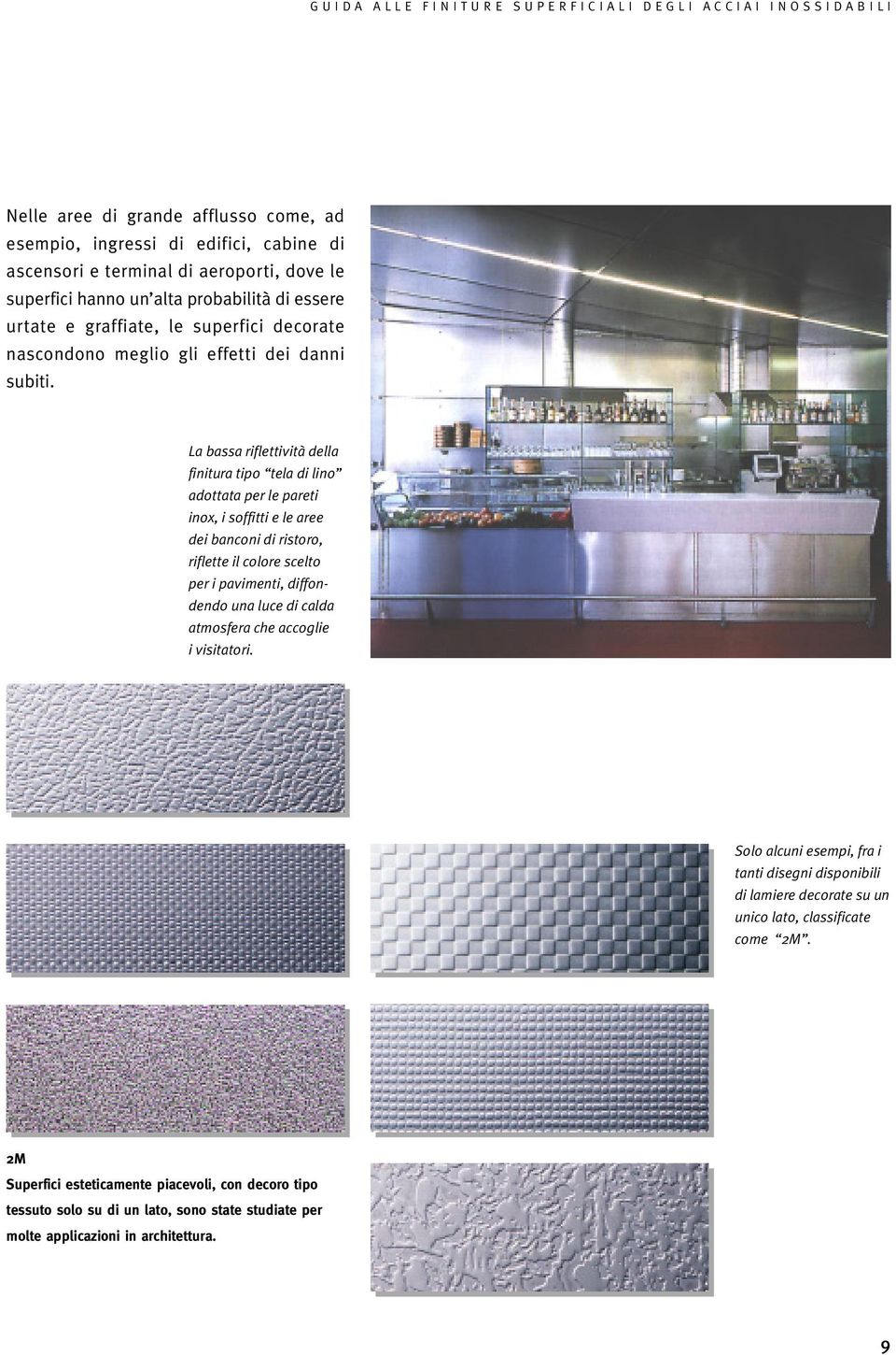 La bassa riflettività della finitura tipo tela di lino adottata per le pareti inox, i soffitti e le aree dei banconi di ristoro, riflette il colore scelto per i pavimenti, diffondendo una