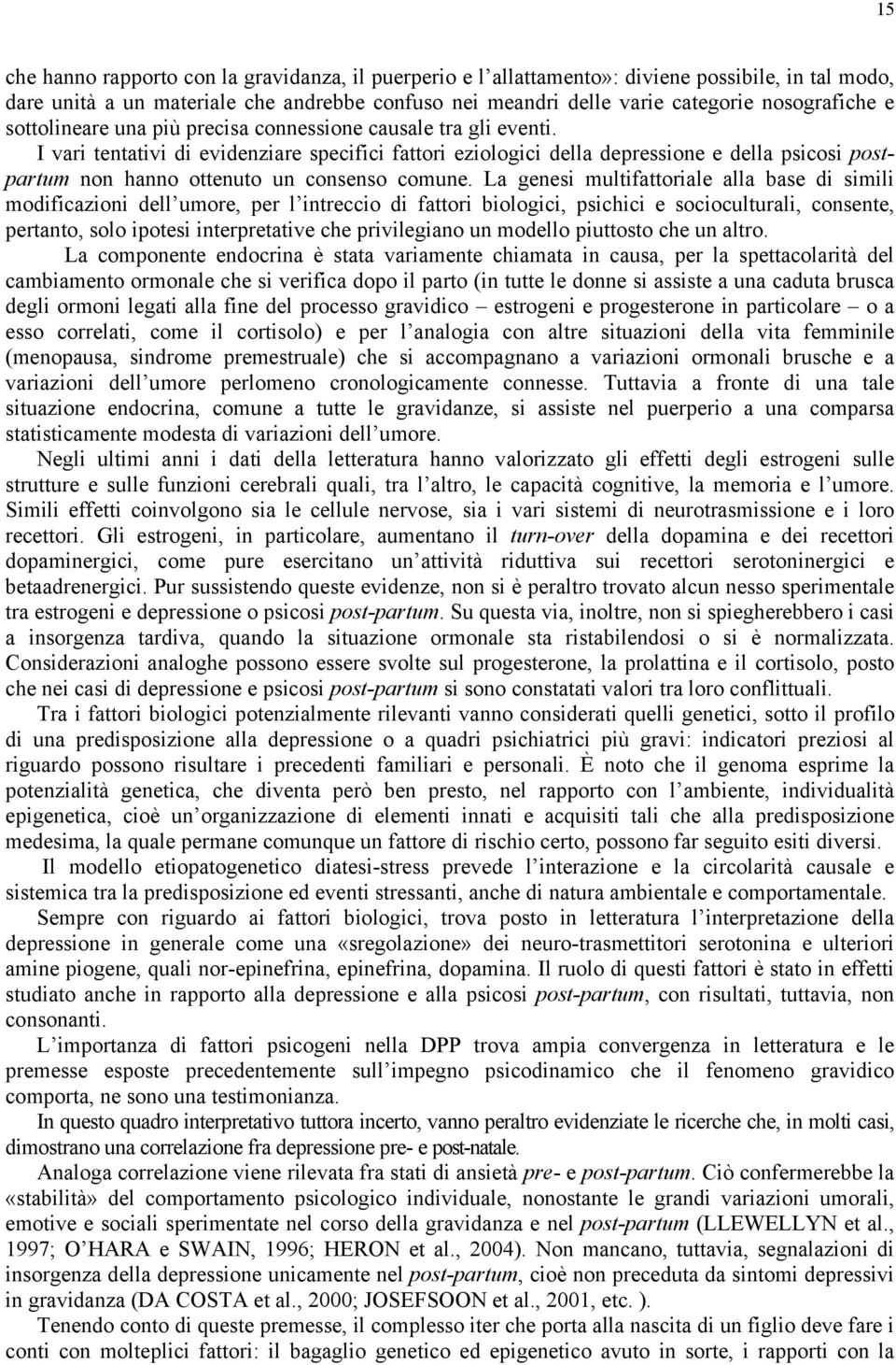 I vari tentativi di evidenziare specifici fattori eziologici della depressione e della psicosi postpartum non hanno ottenuto un consenso comune.