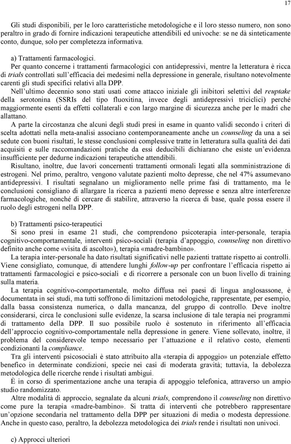 Per quanto concerne i trattamenti farmacologici con antidepressivi, mentre la letteratura è ricca di trials controllati sull efficacia dei medesimi nella depressione in generale, risultano