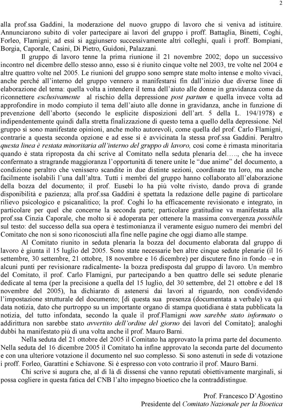 Il gruppo di lavoro tenne la prima riunione il 21 novembre 2002; dopo un successivo incontro nel dicembre dello stesso anno, esso si è riunito cinque volte nel 2003, tre volte nel 2004 e altre