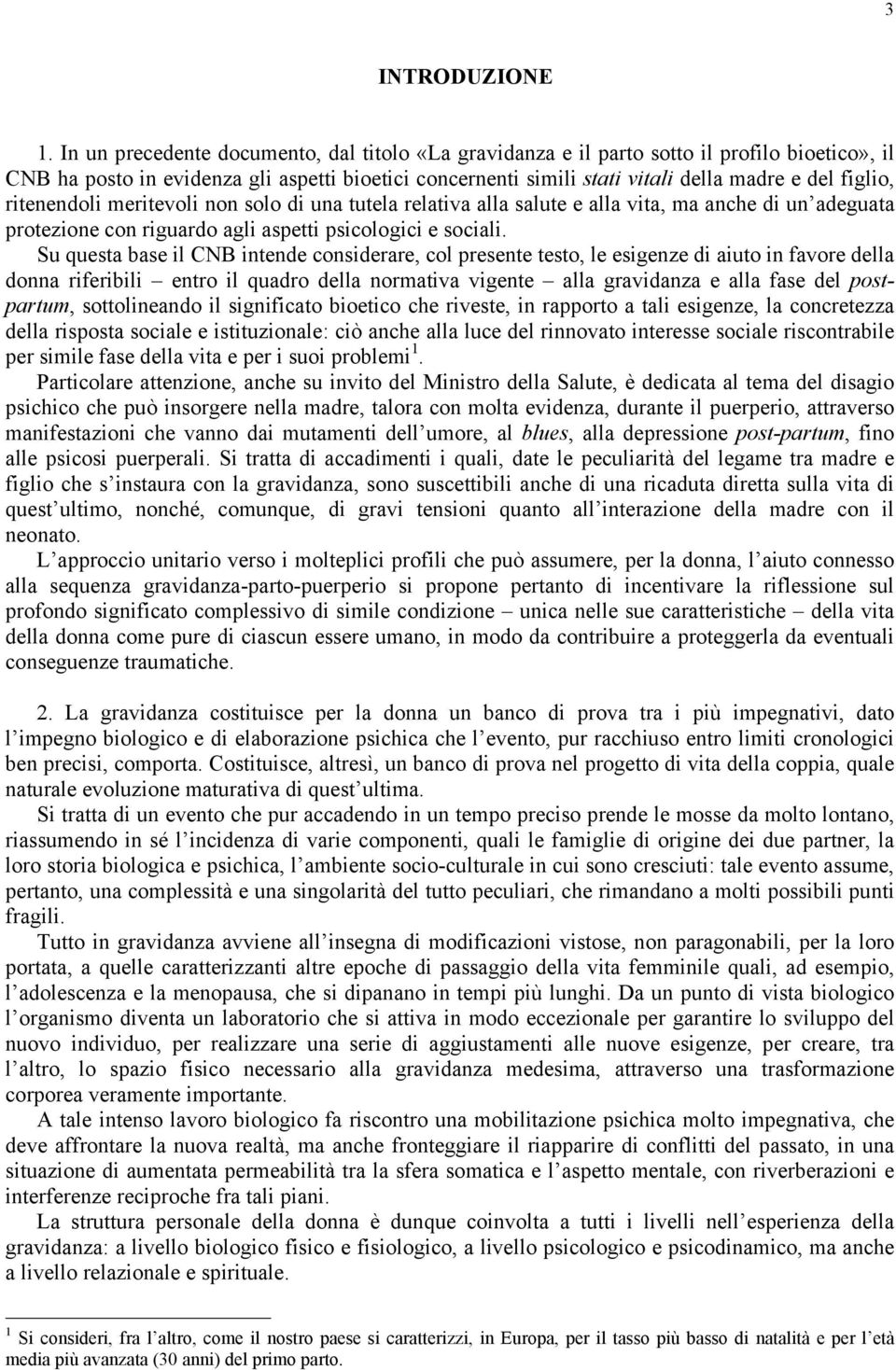 ritenendoli meritevoli non solo di una tutela relativa alla salute e alla vita, ma anche di un adeguata protezione con riguardo agli aspetti psicologici e sociali.