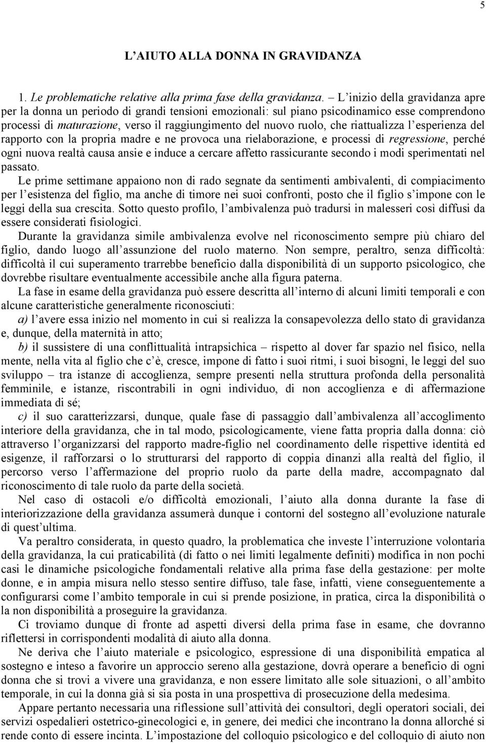 riattualizza l esperienza del rapporto con la propria madre e ne provoca una rielaborazione, e processi di regressione, perché ogni nuova realtà causa ansie e induce a cercare affetto rassicurante